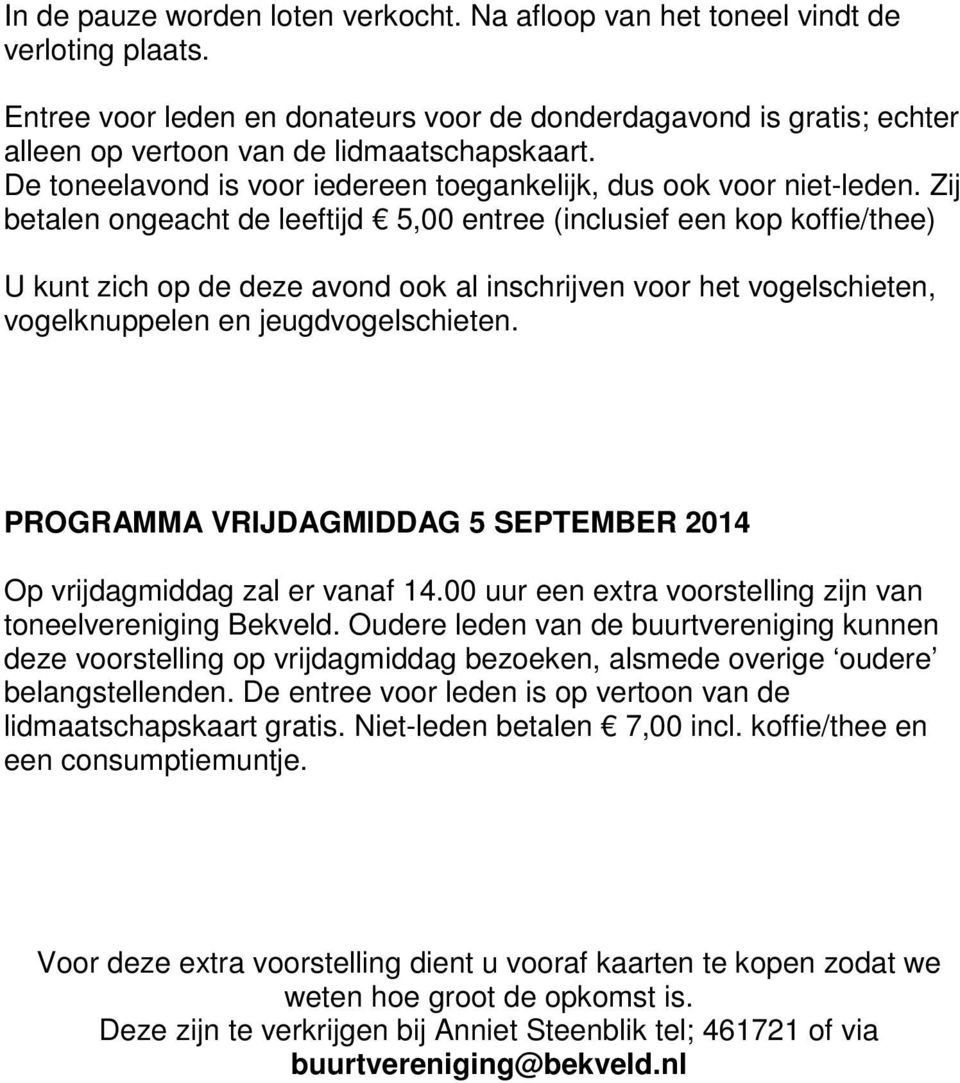 Zij betalen ongeacht de leeftijd 5,00 entree (inclusief een kop koffie/thee) U kunt zich op de deze avond ook al inschrijven voor het vogelschieten, vogelknuppelen en jeugdvogelschieten.