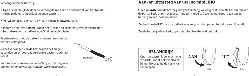 Aan- en uitzetten van uw Ino miniliho U zet Ino Aan door de batterijlade (met batterij) volledig te sluiten. Na het sluiten van de batterijlade start het toestel met een melodie.