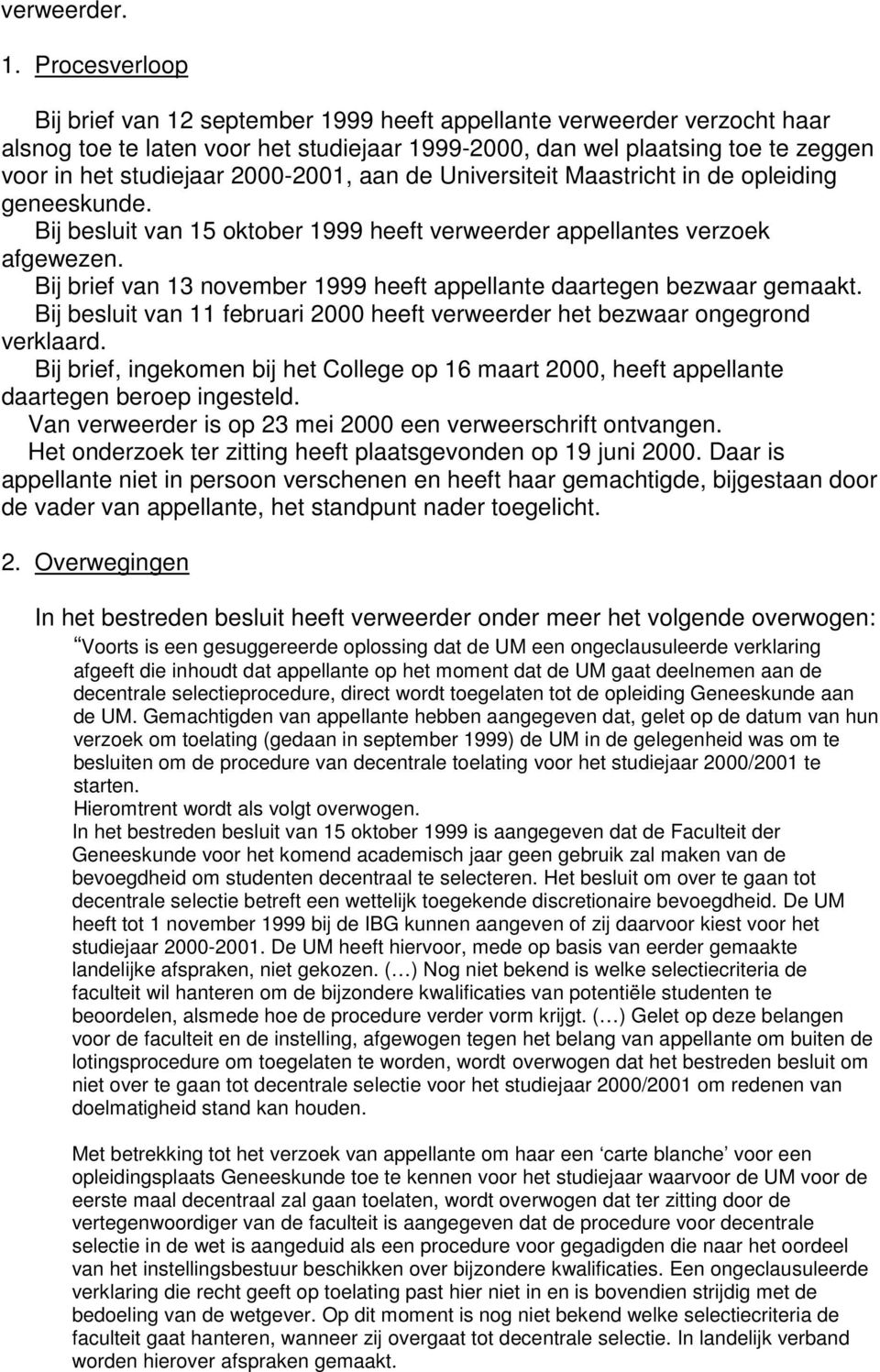 2000-2001, aan de Universiteit Maastricht in de opleiding geneeskunde. Bij besluit van 15 oktober 1999 heeft verweerder appellantes verzoek afgewezen.