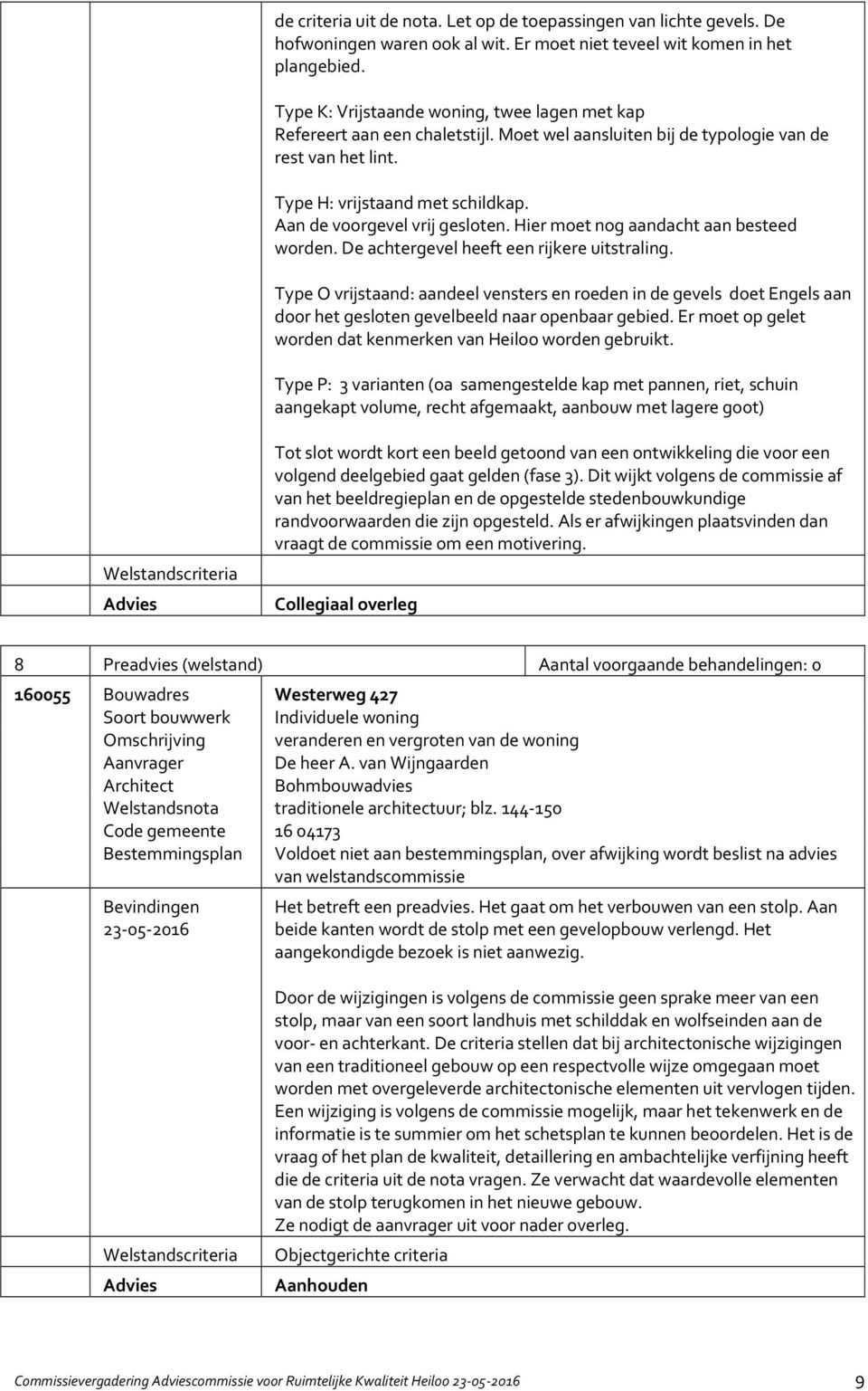 Aan de voorgevel vrij gesloten. Hier moet nog aandacht aan besteed worden. De achtergevel heeft een rijkere uitstraling.