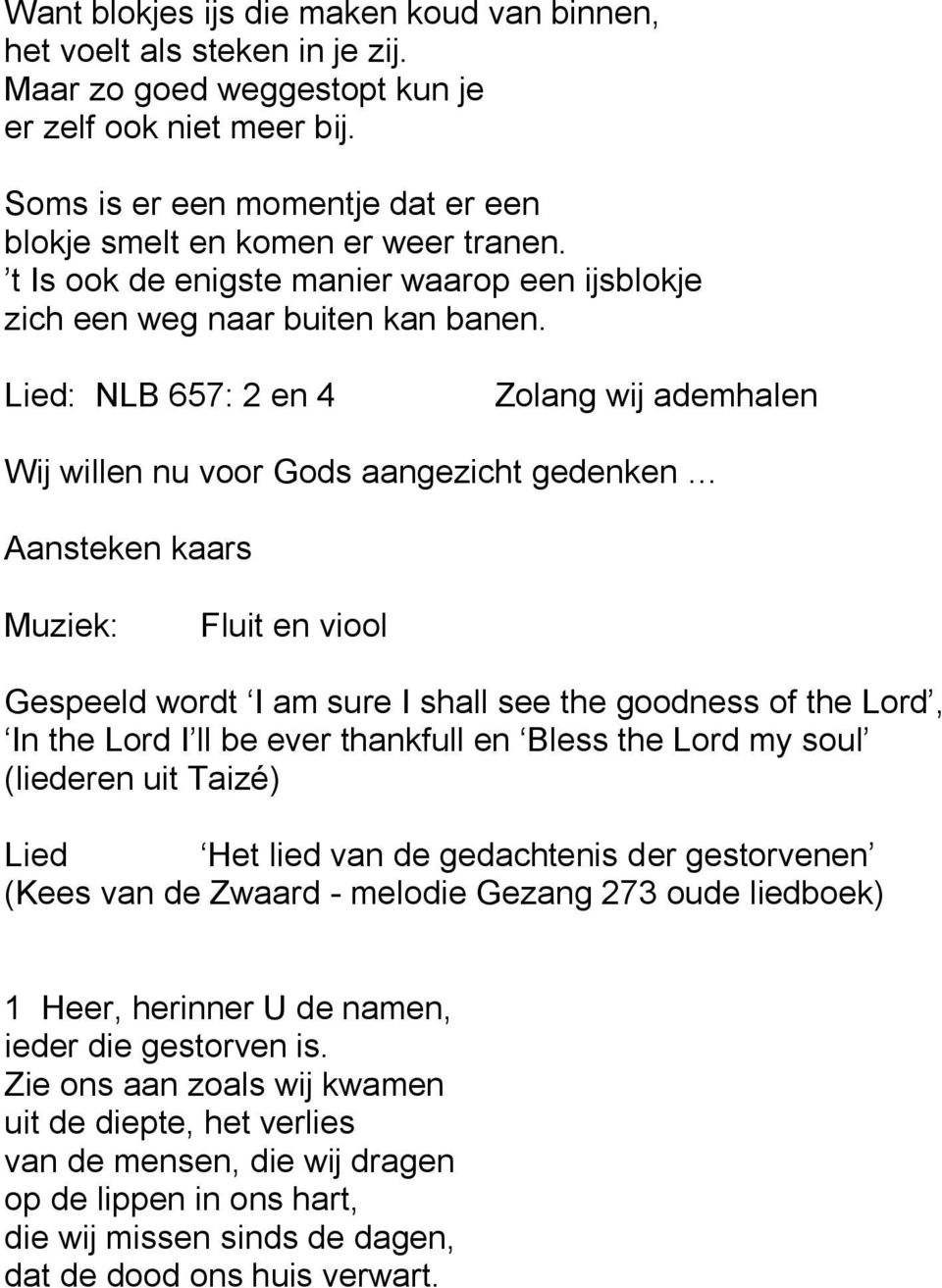 Lied: NLB 657: 2 en 4 Zolang wij ademhalen Wij willen nu voor Gods aangezicht gedenken Aansteken kaars Muziek: Fluit en viool Gespeeld wordt I am sure I shall see the goodness of the Lord, In the