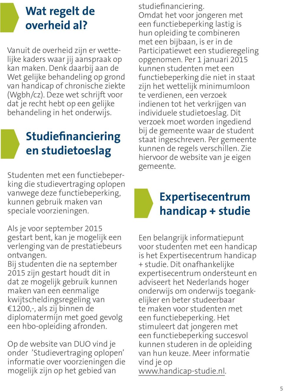 Studiefinanciering en studietoeslag Studenten met een functiebeperking die studievertraging oplopen vanwege deze functiebeperking, kunnen gebruik maken van speciale voorzieningen.