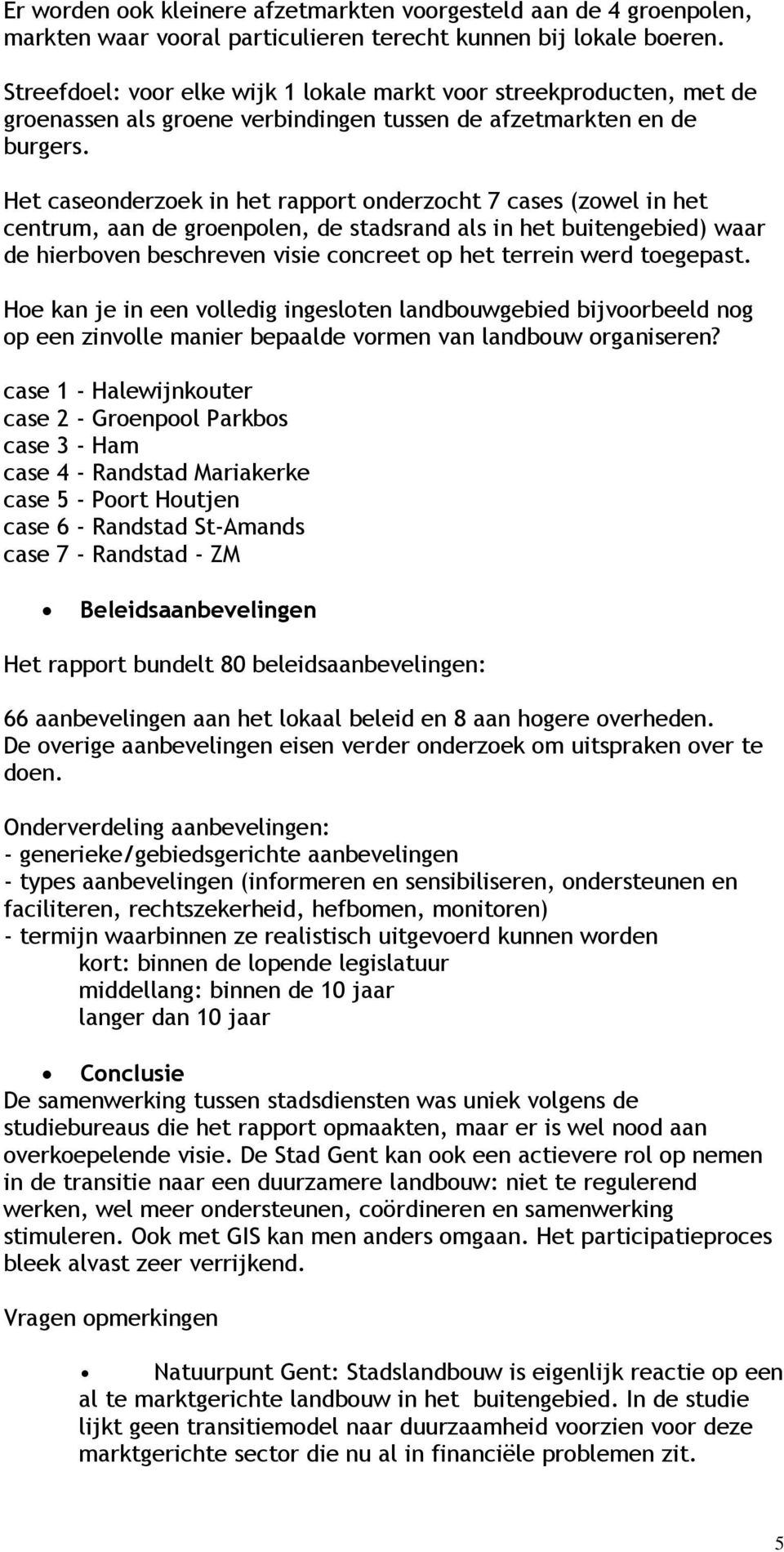 Het caseonderzoek in het rapport onderzocht 7 cases (zowel in het centrum, aan de groenpolen, de stadsrand als in het buitengebied) waar de hierboven beschreven visie concreet op het terrein werd