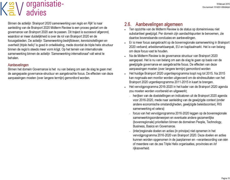 De actielijn 'Samenwerking bedrijfsleven, en overheid (triple helix)' is goed in ontwikkeling, mede doordat de triple helix structuur binnen de regio's steeds meer vorm krijgt.