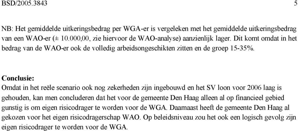 Conclusie: Omdat in het reële scenario ook nog zekerheden zijn ingebouwd en het SV loon voor 2006 laag is gehouden, kan men concluderen dat het voor de gemeente Den Haag alleen al op