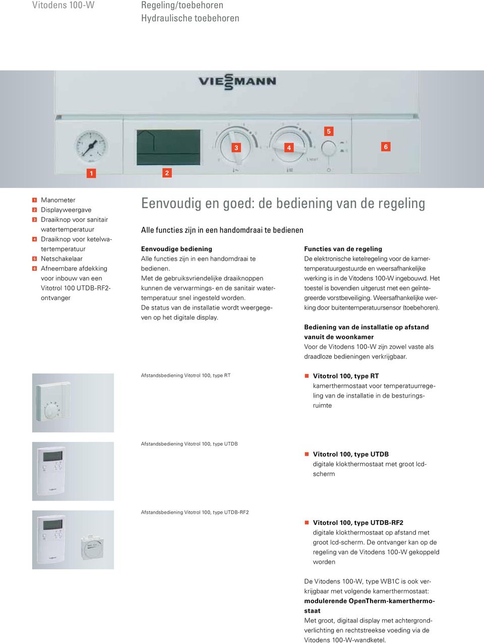 Functies van de regeling Alle functies zijn in een handomdraai te De elektronische ketelregeling voor de kamertemperatuurgestuurde en weersafhankelijke bedienen.