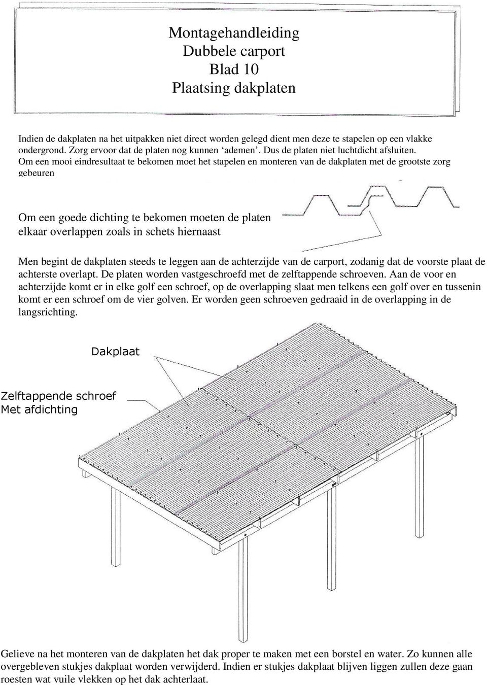 Om een mooi eindresultaat te bekomen moet het stapelen en monteren van de dakplaten met de grootste zorg gebeuren Om een goede dichting te bekomen moeten de platen elkaar overlappen zoals in schets