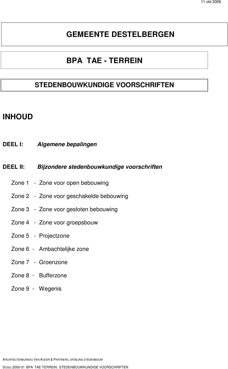 Zone 3 - Zone voor gesloten bebouwing Zone 4 - Zone voor groepsbouw Zone 5 - Projectzone Zone 6 - Ambachtelijke zone