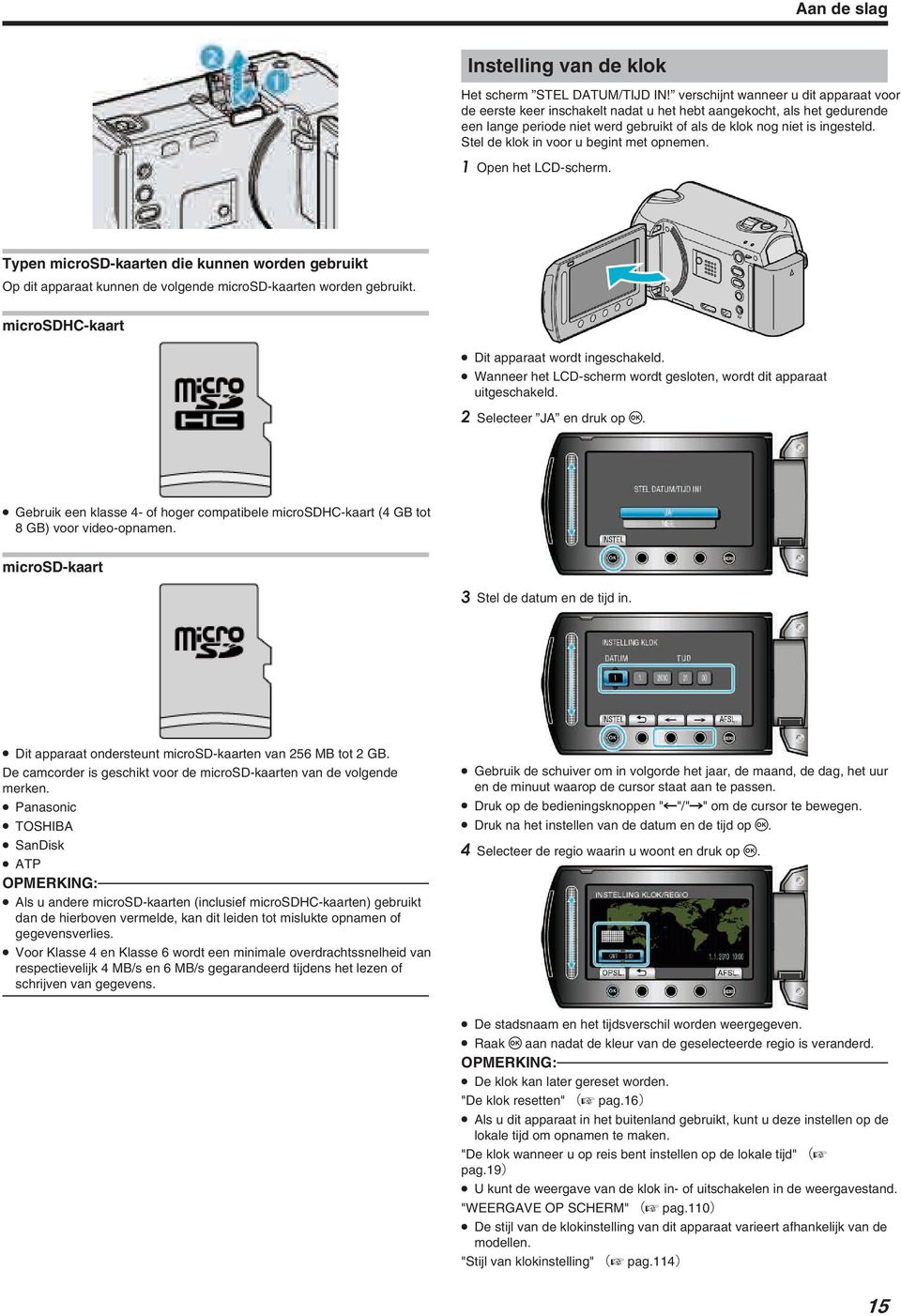 Stel de klok in voor u begint met opnemen. 1 Open het LCD-scherm. Typen microsd-kaarten die kunnen worden gebruikt Op dit apparaat kunnen de volgende microsd-kaarten worden gebruikt.