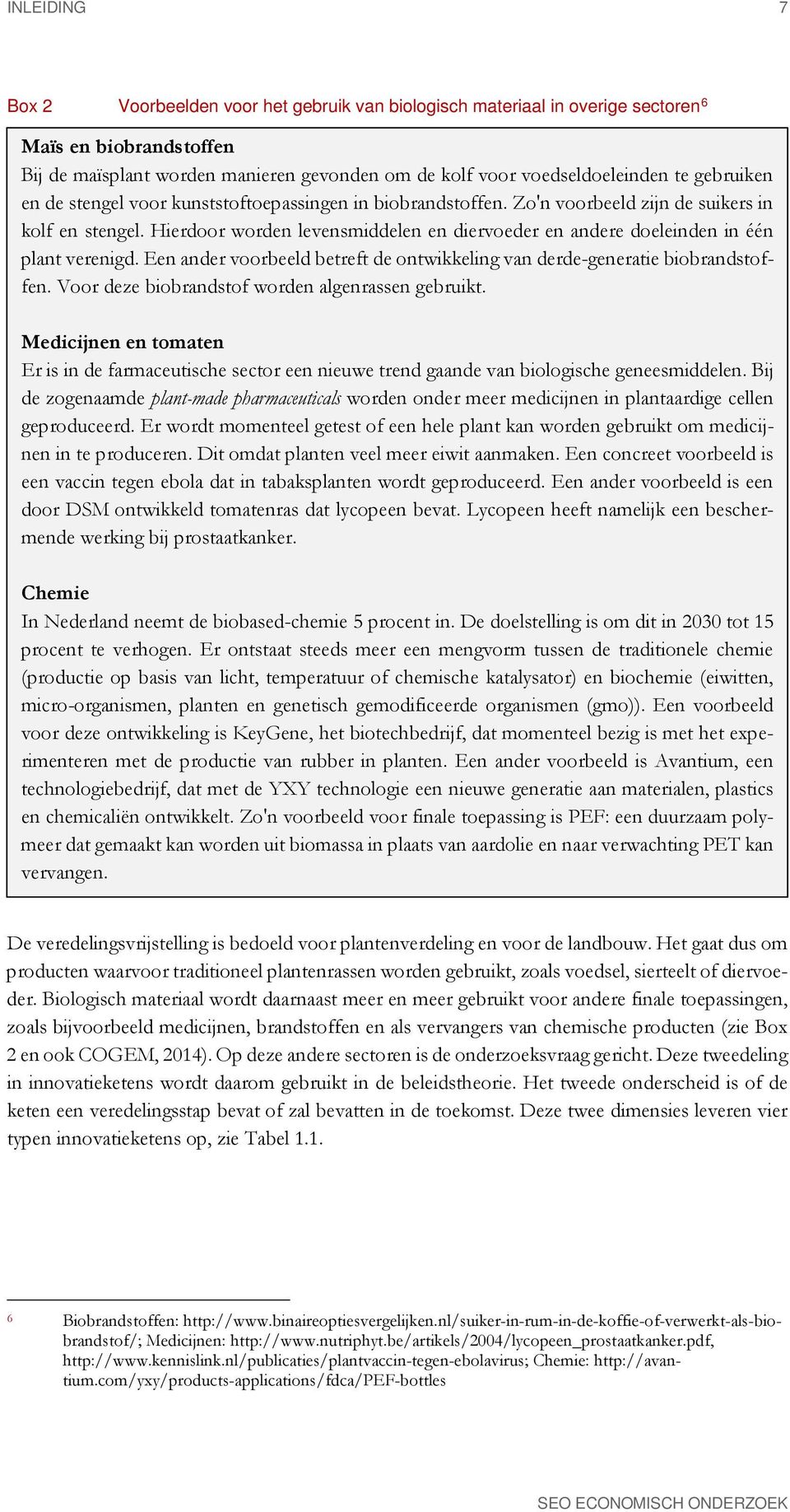 Hierdoor worden levensmiddelen en diervoeder en andere doeleinden in één plant verenigd. Een ander voorbeeld betreft de ontwikkeling van derde-generatie biobrandstoffen.