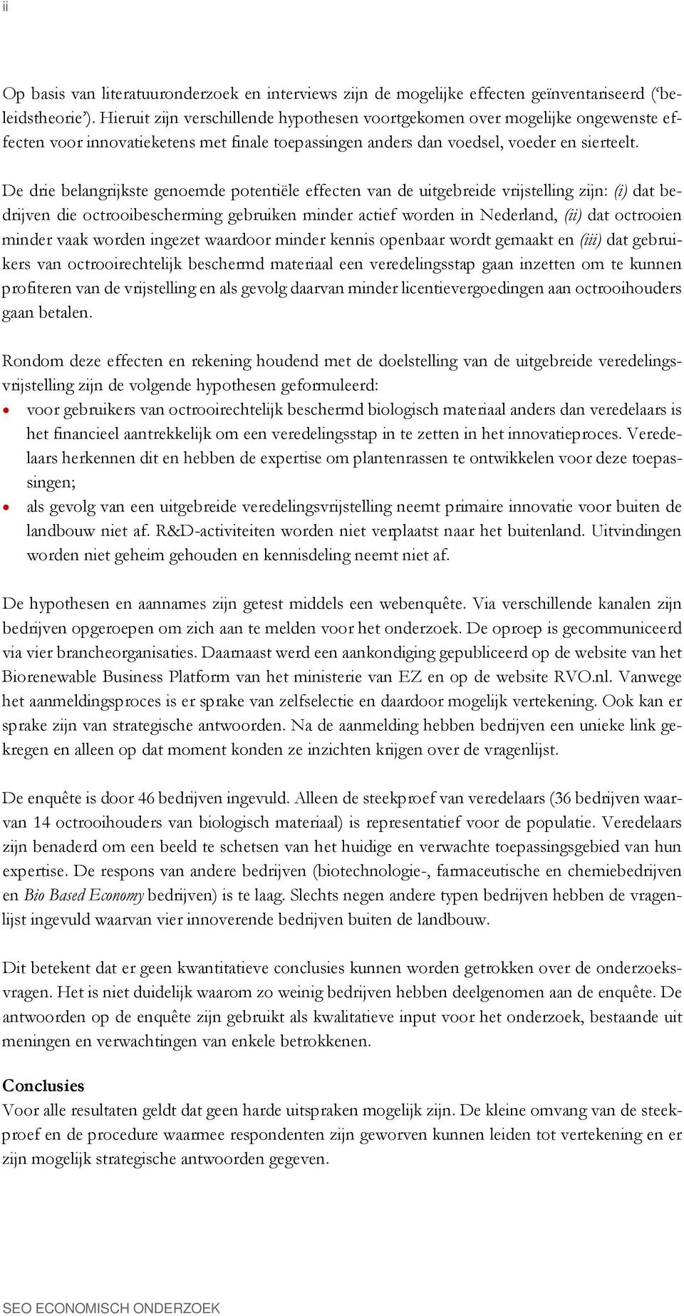 De drie belangrijkste genoemde potentiële effecten van de uitgebreide vrijstelling zijn: (i) dat bedrijven die octrooibescherming gebruiken minder actief worden in Nederland, (ii) dat octrooien