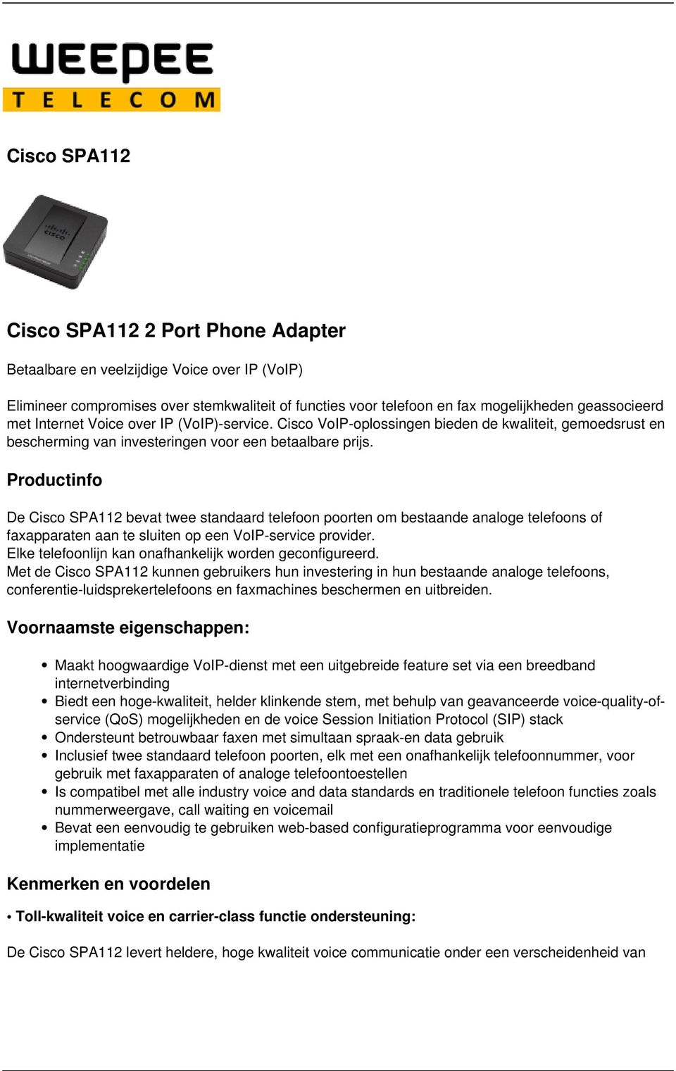 Productinfo De Cisco SPA112 bevat twee standaard telefoon poorten om bestaande analoge telefoons of faxapparaten aan te sluiten op een VoIP-service provider.