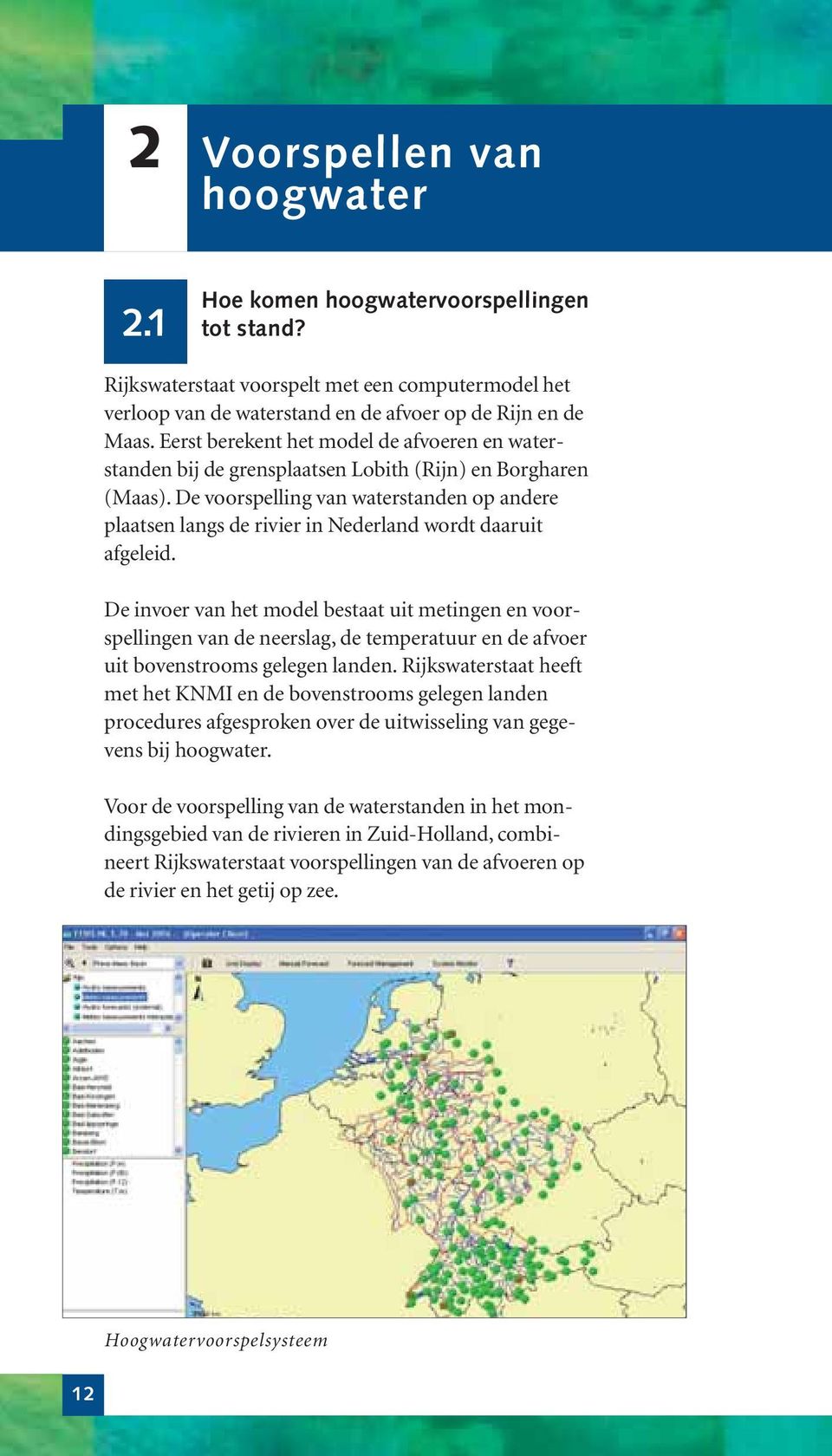 De voorspelling van waterstanden op andere plaatsen langs de rivier in Nederland wordt daaruit afgeleid.