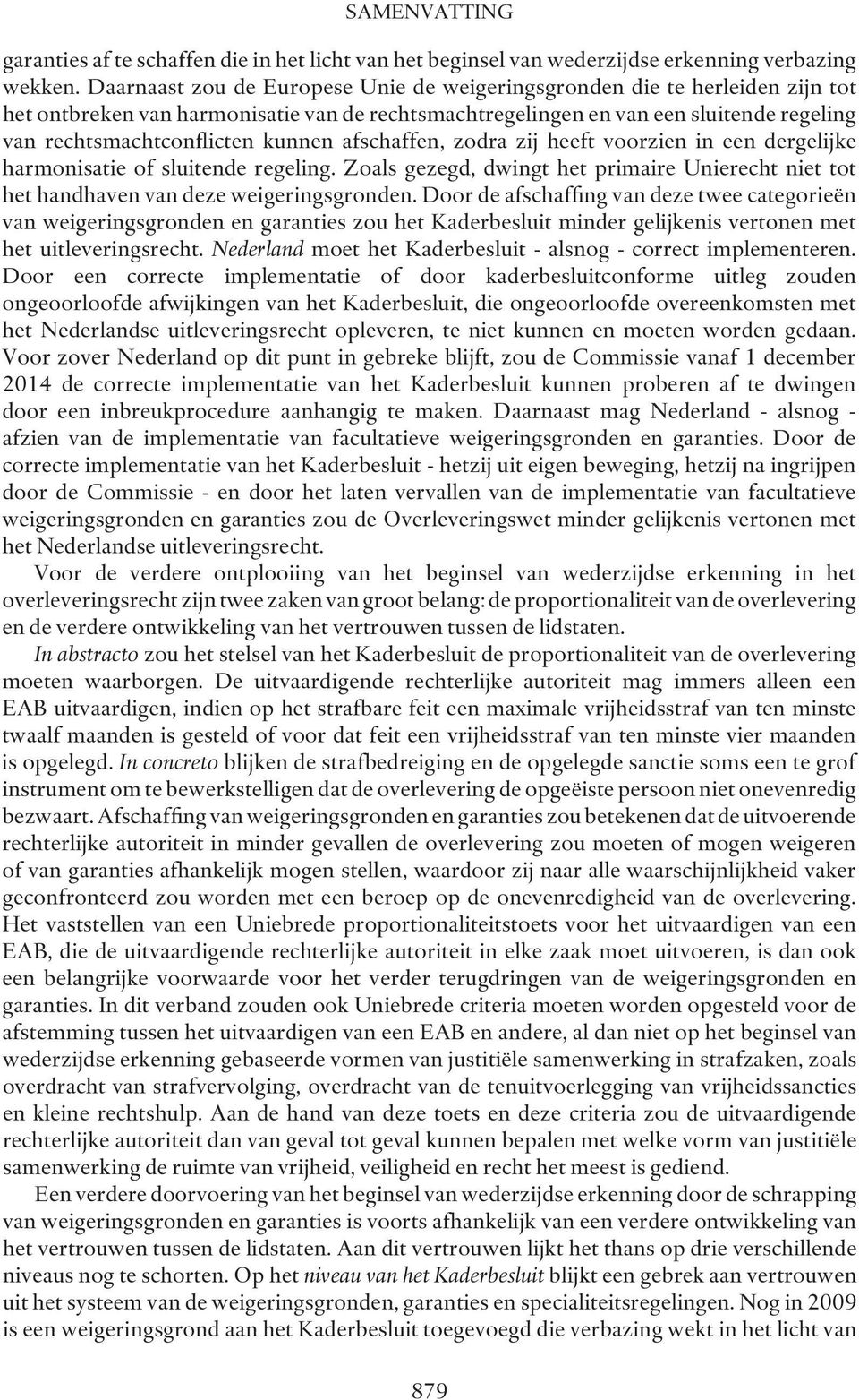 kunnen afschaffen, zodra zij heeft voorzien in een dergelijke harmonisatie of sluitende regeling. Zoals gezegd, dwingt het primaire Unierecht niet tot het handhaven van deze weigeringsgronden.