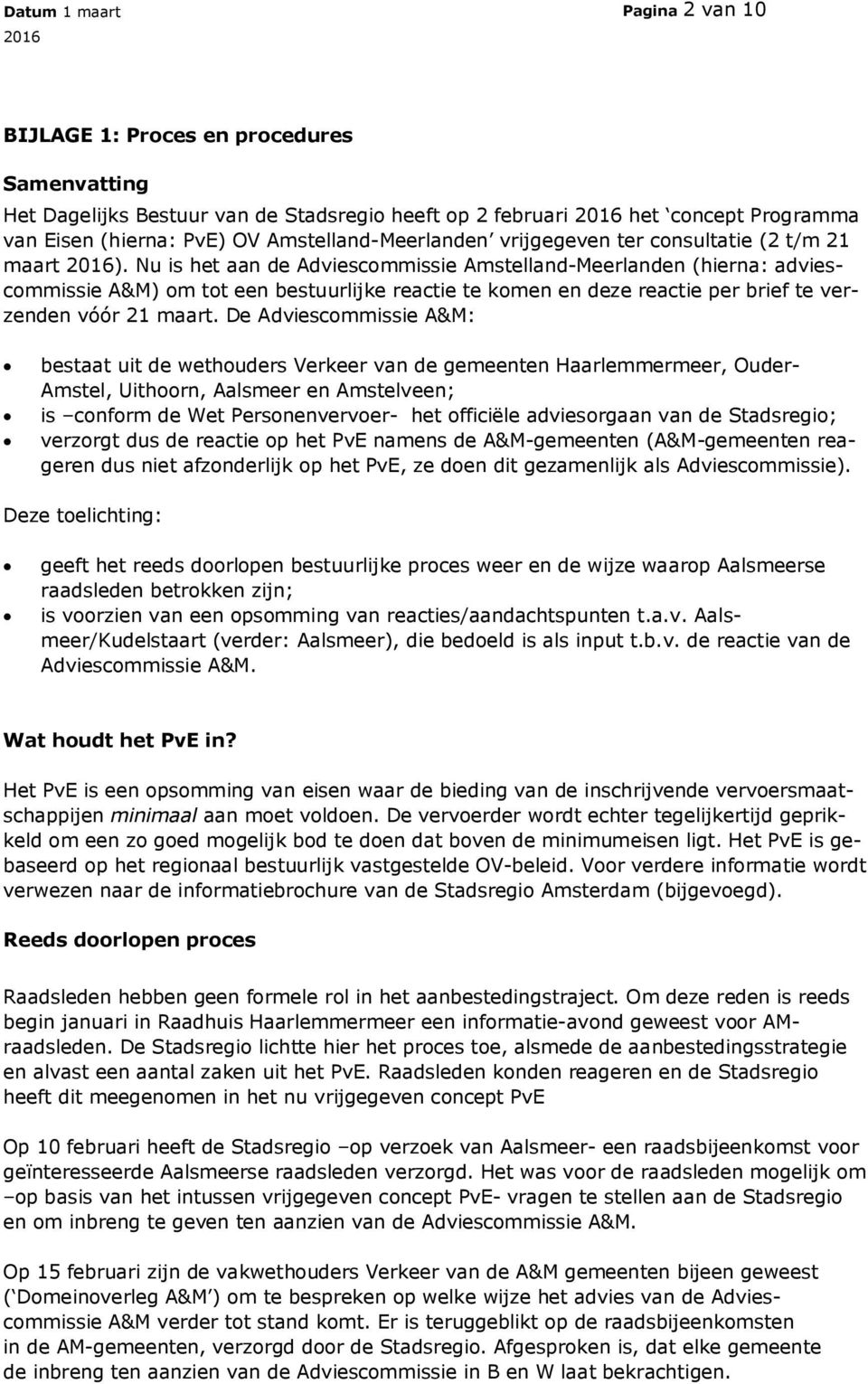 Nu is het aan de Adviescommissie Amstelland-Meerlanden (hierna: adviescommissie A&M) om tot een bestuurlijke reactie te komen en deze reactie per brief te verzenden vóór 21 maart.