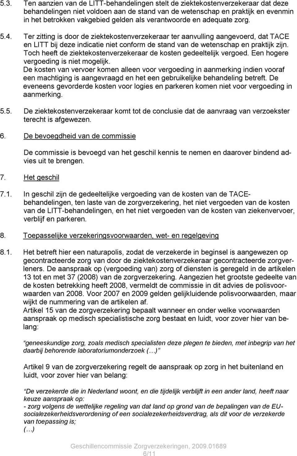 Ter zitting is door de ziektekostenverzekeraar ter aanvulling aangevoerd, dat TACE en LITT bij deze indicatie niet conform de stand van de wetenschap en praktijk zijn.