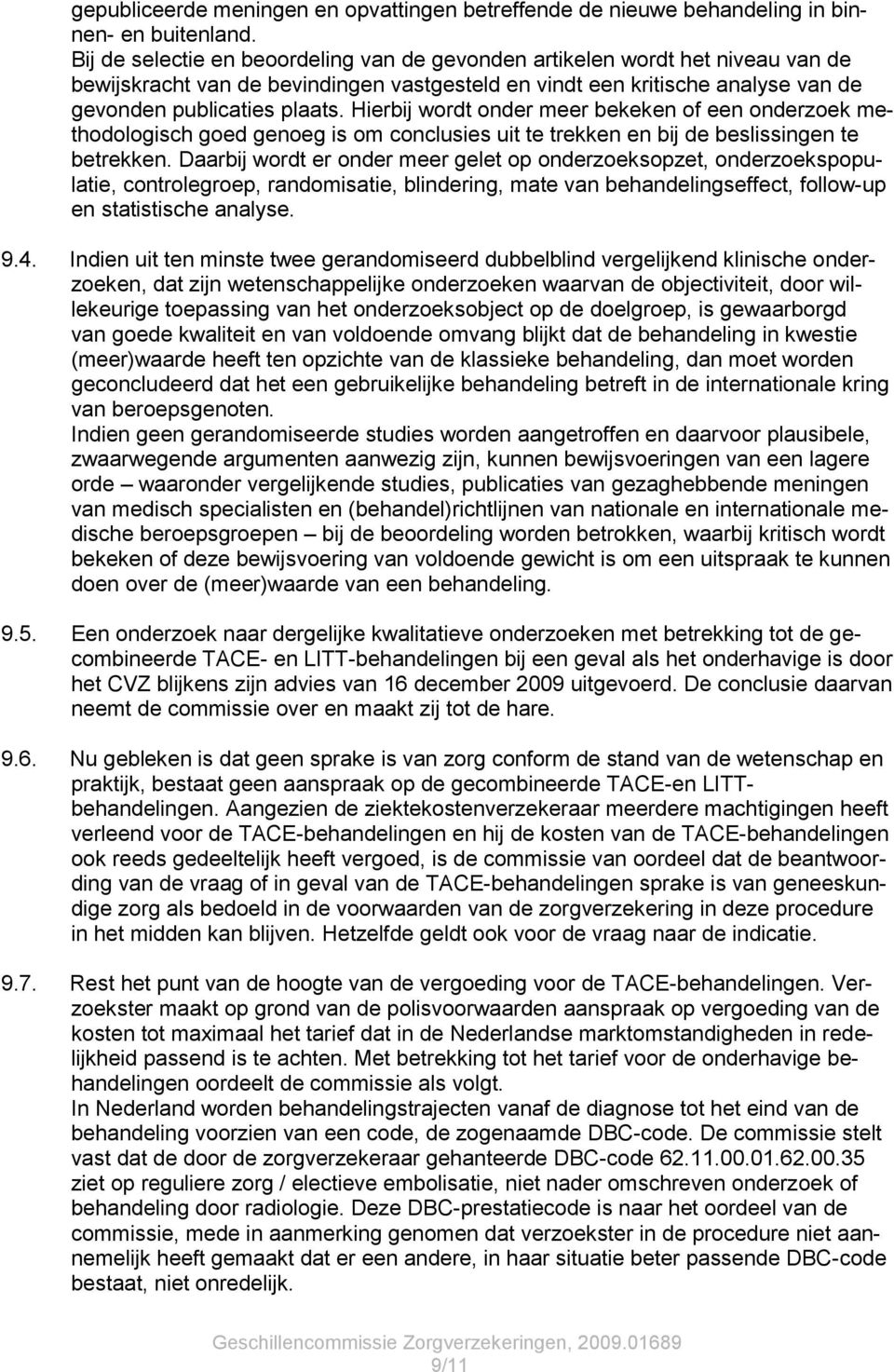 Hierbij wordt onder meer bekeken of een onderzoek methodologisch goed genoeg is om conclusies uit te trekken en bij de beslissingen te betrekken.