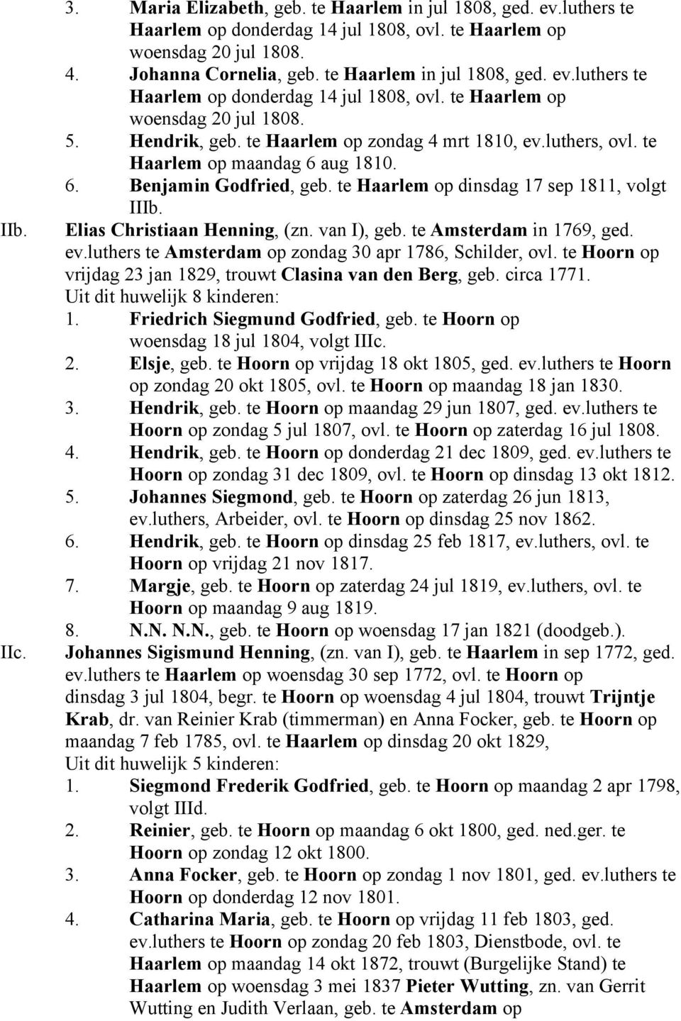 te Haarlem op maandag 6 aug 1810. 6. Benjamin Godfried, geb. te Haarlem op dinsdag 17 sep 1811, volgt IIIb. Elias Christiaan Henning, (zn. van I), geb. te Amsterdam in 1769, ged. ev.