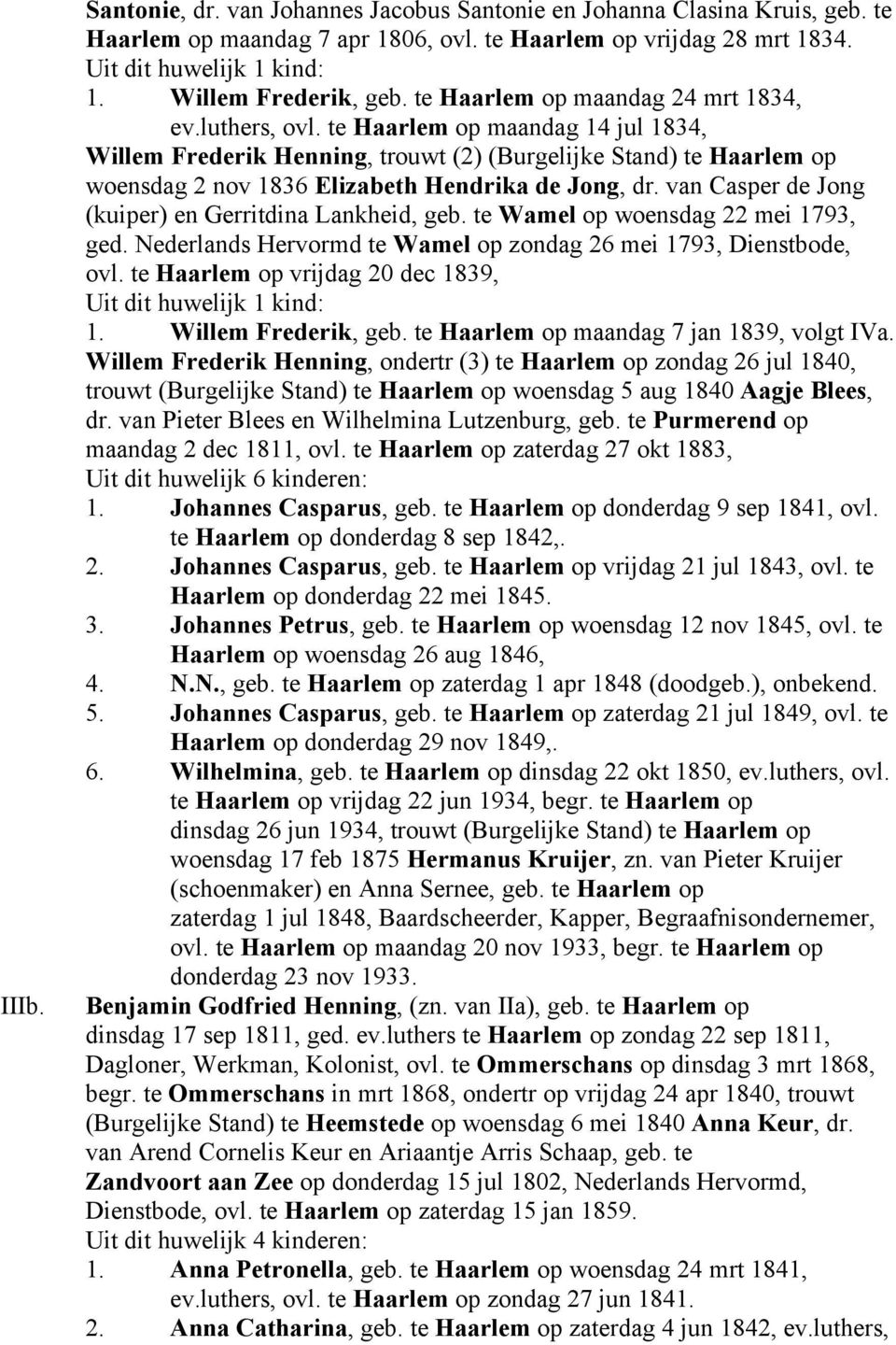 te Haarlem op maandag 14 jul 1834, Willem Frederik Henning, trouwt (2) (Burgelijke Stand) te Haarlem op woensdag 2 nov 1836 Elizabeth Hendrika de Jong, dr.