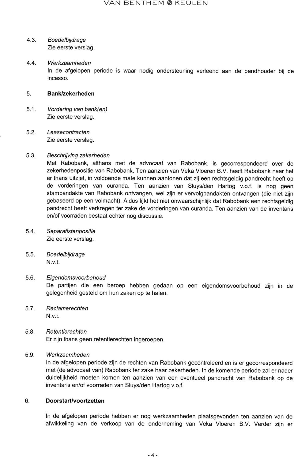 ka Vloeren B.V. heeft Rabobank naar het er thans uitziet, in voldoende mate kunnen aantonen dat zij een rechtsgeldig pandrecht heeft op de vorderingen van curanda. Ten aanzien van Sluys/den Hartog v.