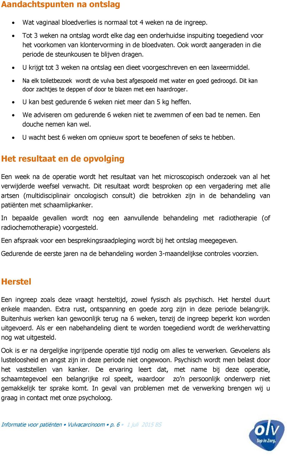 Ook wordt aangeraden in die periode de steunkousen te blijven dragen. U krijgt tot 3 weken na ontslag een dieet voorgeschreven en een laxeermiddel.