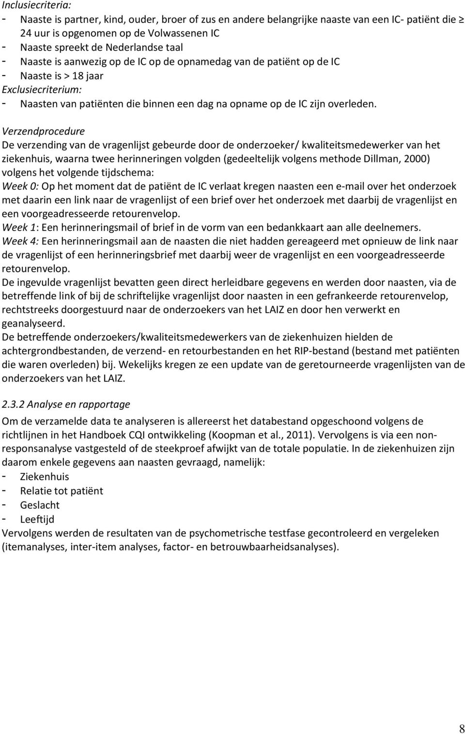 Verzendprocedure De verzending van de vragenlijst gebeurde door de onderzoeker/ kwaliteitsmedewerker van het ziekenhuis, waarna twee herinneringen volgden (gedeeltelijk volgens methode Dillman, 2000)