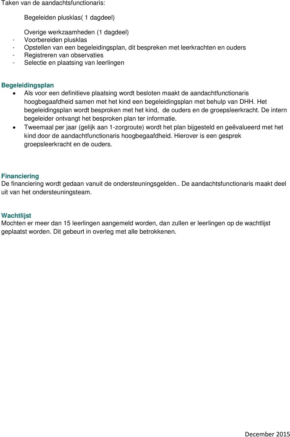 het kind een begeleidingsplan met behulp van DHH. Het begeleidingsplan wordt besproken met het kind, de ouders en de groepsleerkracht. De intern begeleider ontvangt het besproken plan ter informatie.