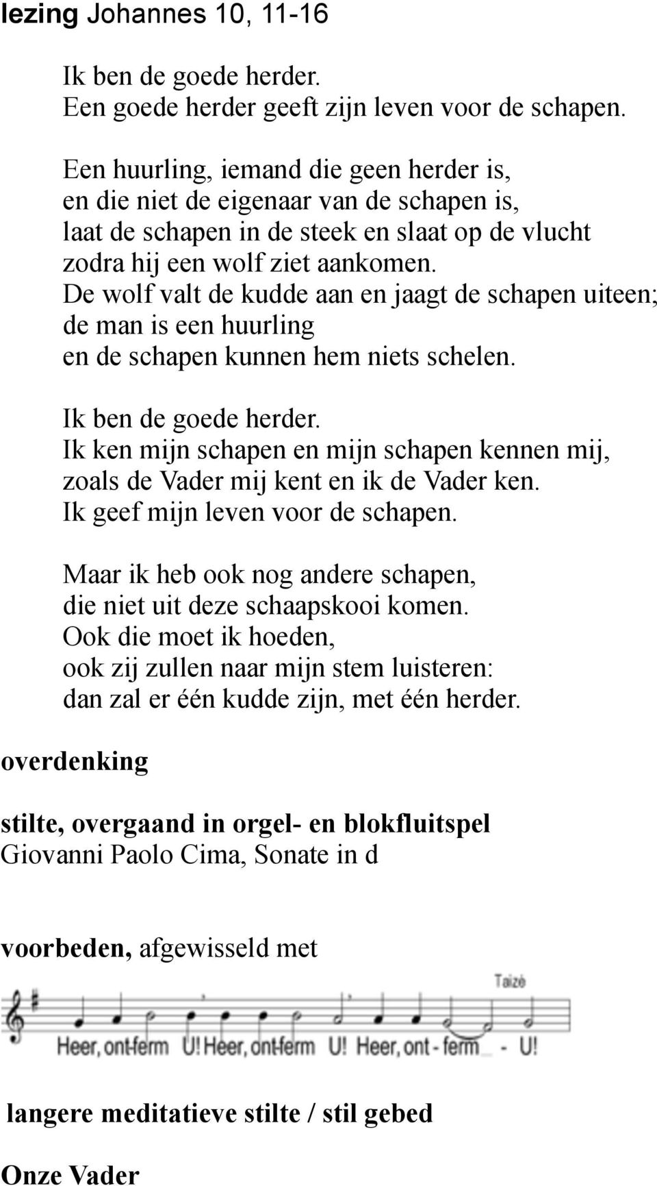 De wolf valt de kudde aan en jaagt de schapen uiteen; de man is een huurling en de schapen kunnen hem niets schelen. Ik ben de goede herder.