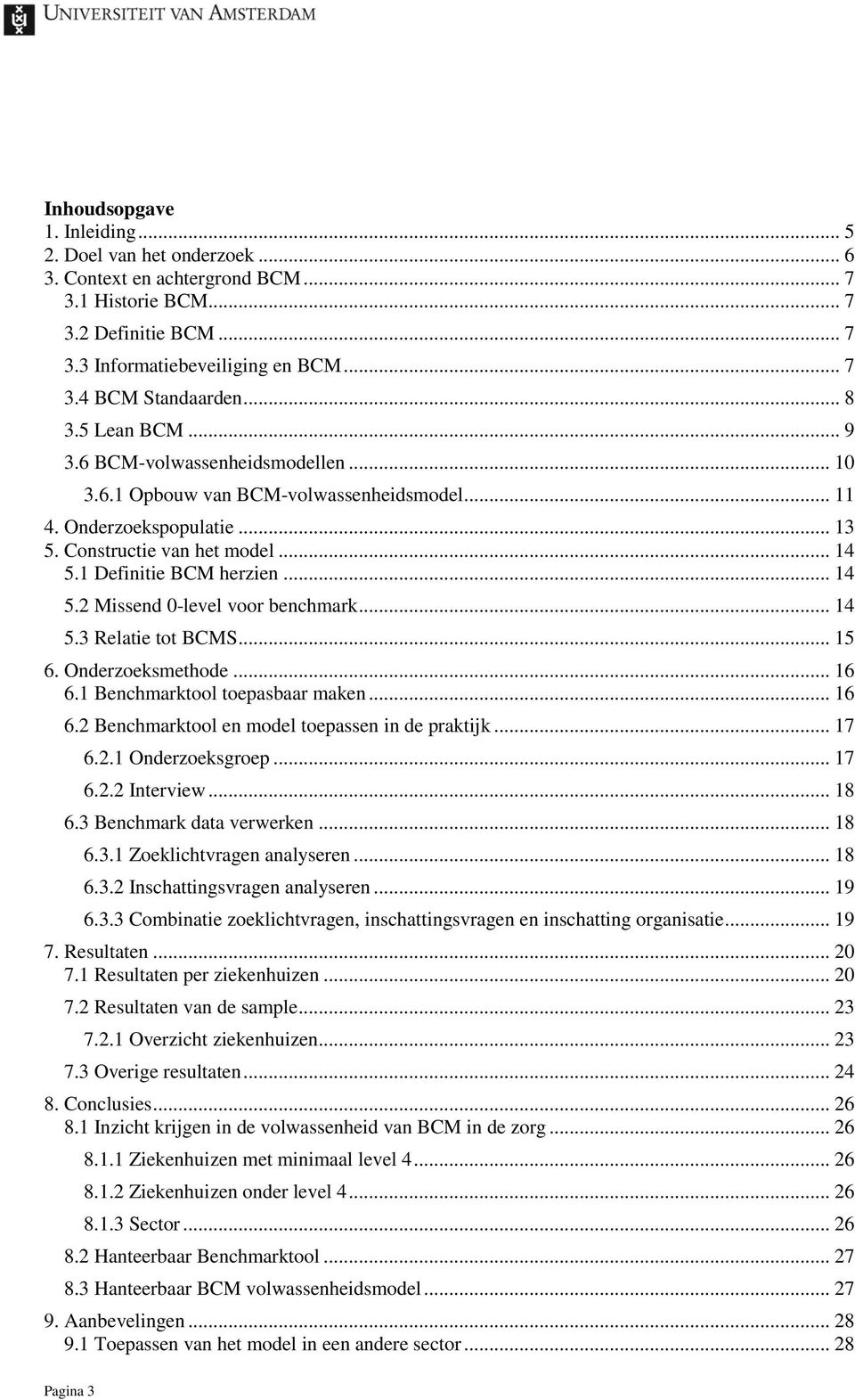 .. 14 5.2 Missend 0-level voor benchmark... 14 5.3 Relatie tot BCMS... 15 6. Onderzoeksmethode... 16 6.1 Benchmarktool toepasbaar maken... 16 6.2 Benchmarktool en model toepassen in de praktijk... 17 6.