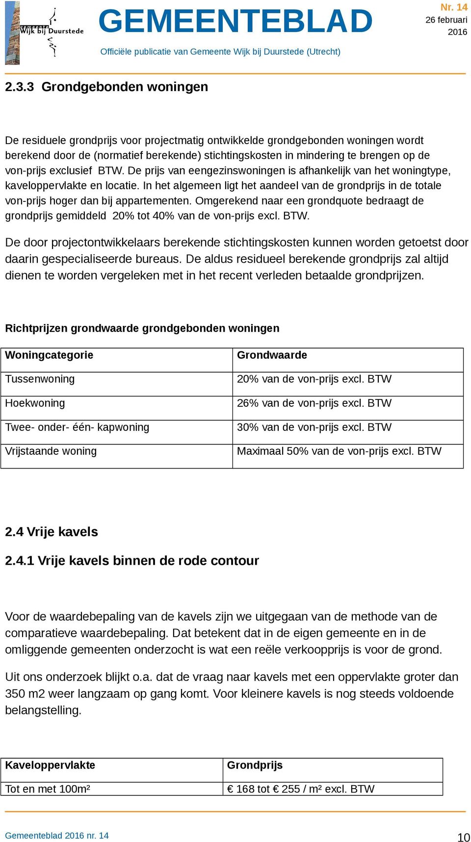 In het algemeen ligt het aandeel van de grondprijs in de totale von-prijs hoger dan bij appartementen.