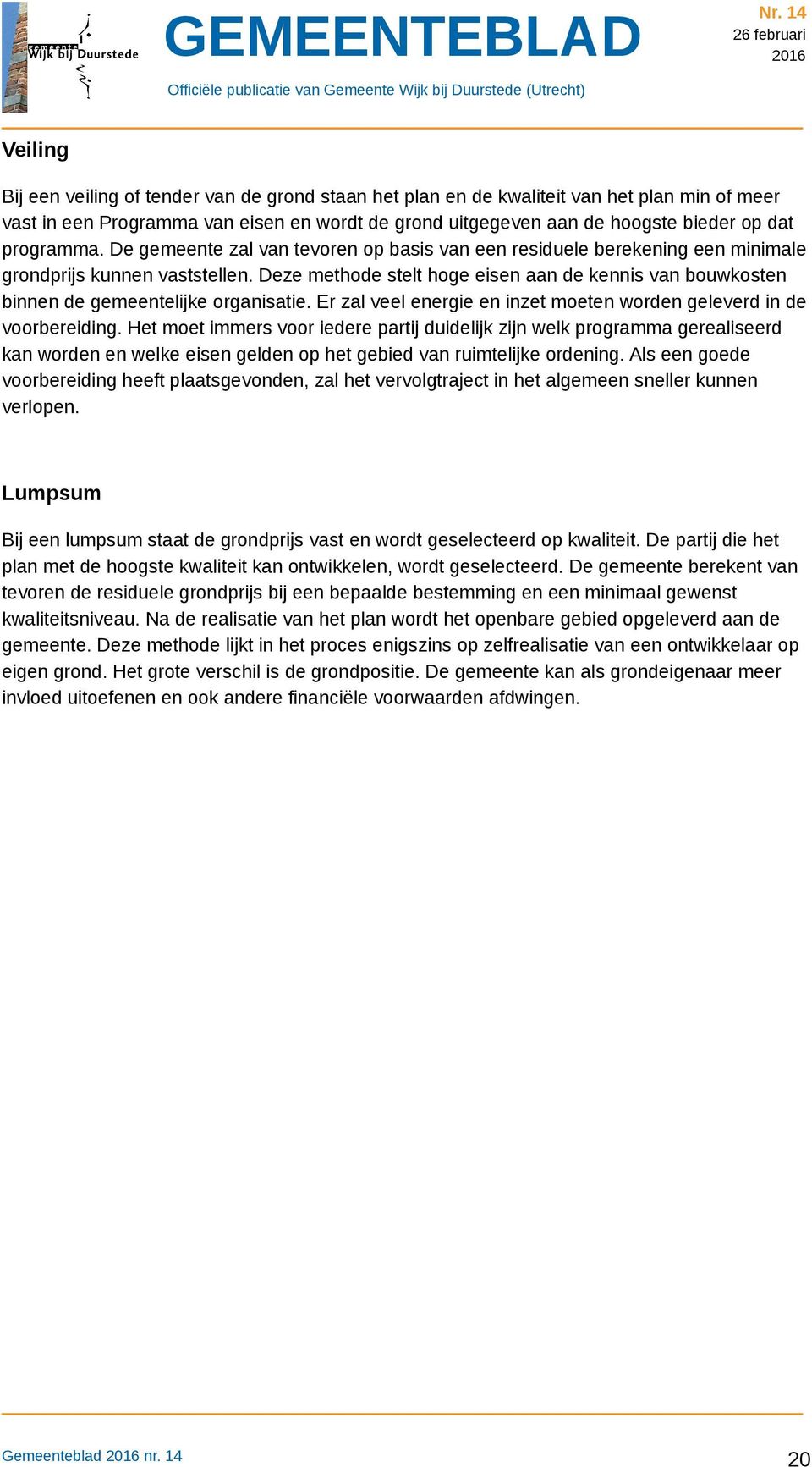 Deze methode stelt hoge eisen aan de kennis van bouwkosten binnen de gemeentelijke organisatie. Er zal veel energie en inzet moeten worden geleverd in de voorbereiding.