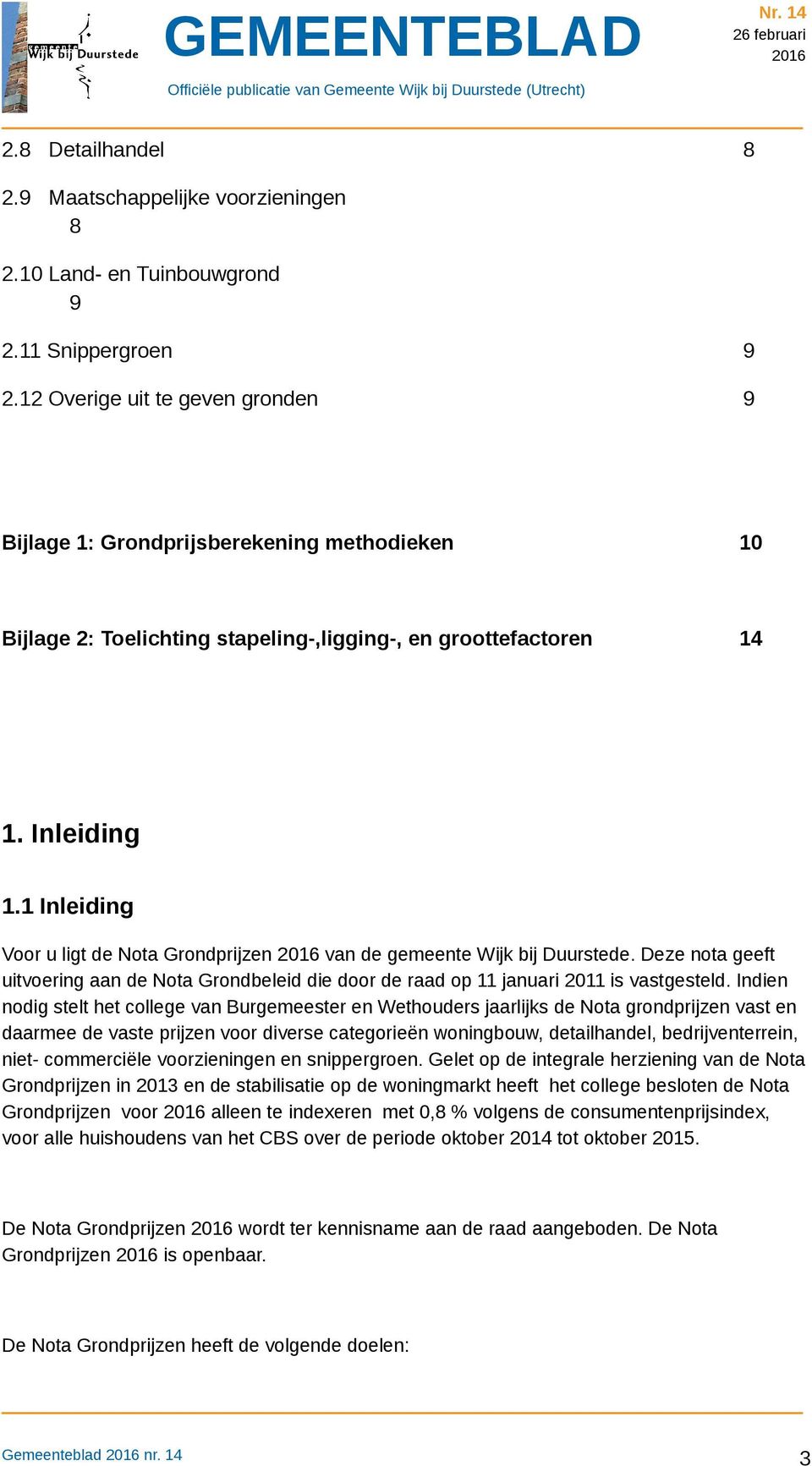 1 Inleiding Voor u ligt de Nota Grondprijzen van de gemeente Wijk bij Duurstede. Deze nota geeft uitvoering aan de Nota Grondbeleid die door de raad op 11 januari 2011 is vastgesteld.