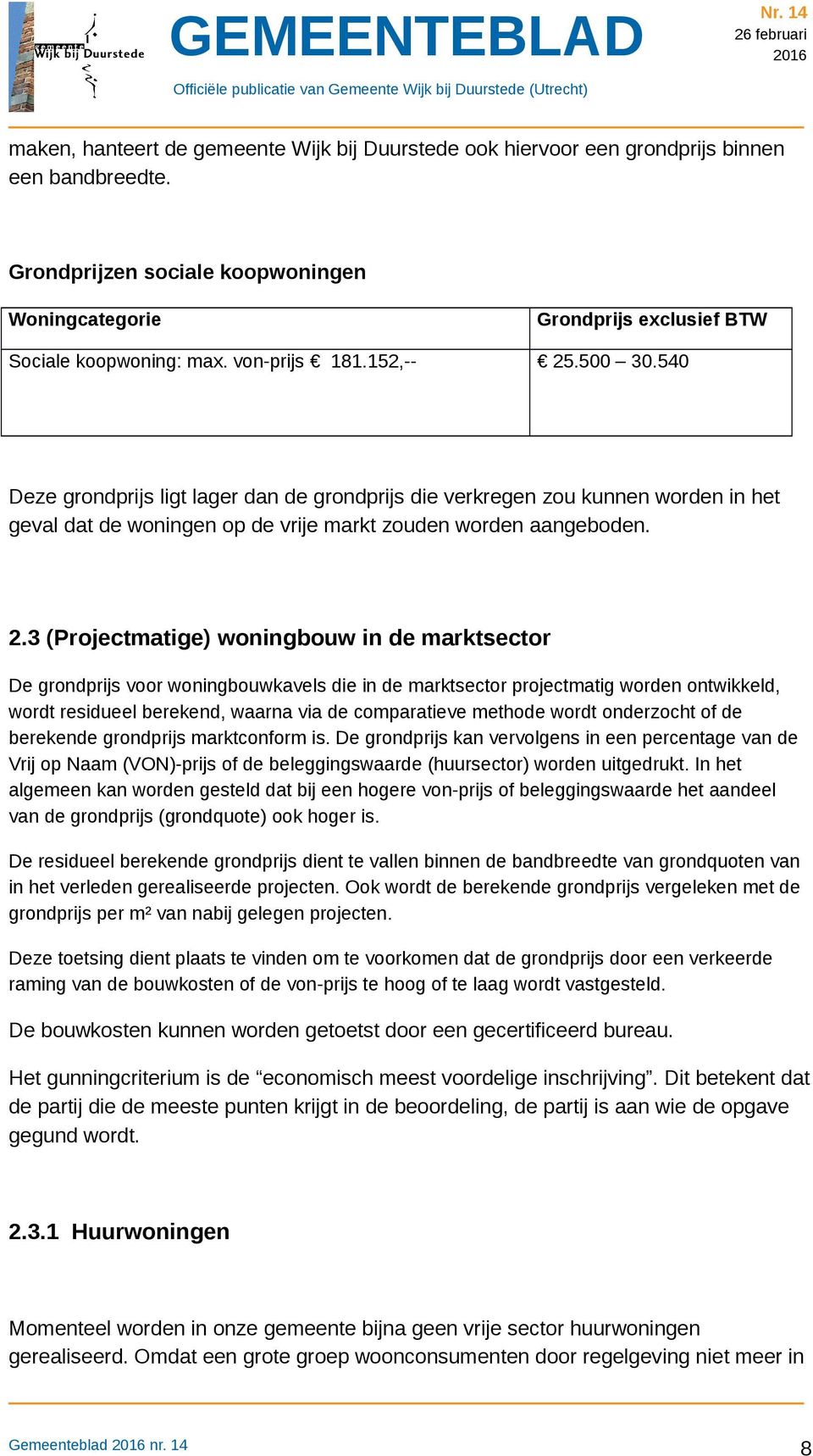 .500 30.540 Deze grondprijs ligt lager dan de grondprijs die verkregen zou kunnen worden in het geval dat de woningen op de vrije markt zouden worden aangeboden. 2.