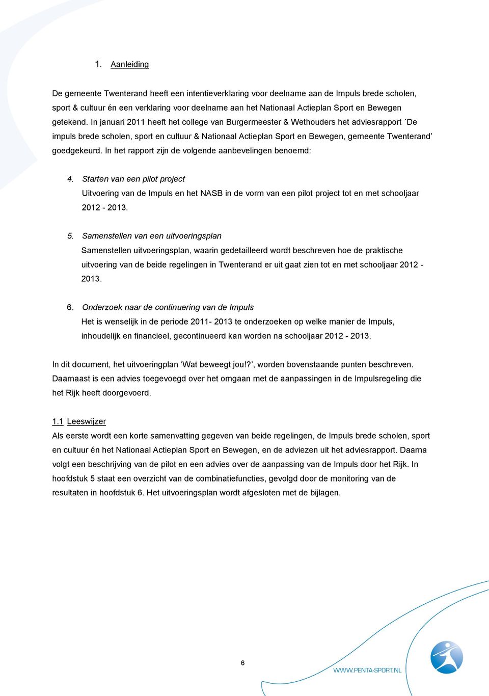 In januari 2011 heeft het college van Burgermeester & Wethouders het adviesrapport De impuls brede scholen, sport en cultuur & Nationaal Actieplan Sport en Bewegen, gemeente Twenterand goedgekeurd.