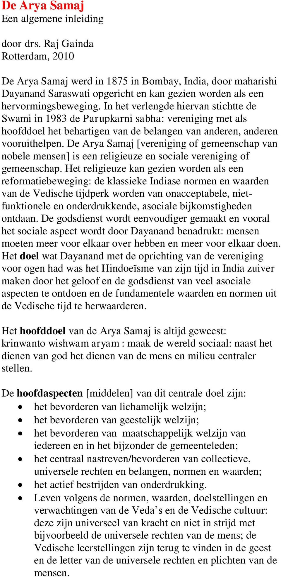 In het verlengde hiervan stichtte de Swami in 1983 de Parupkarni sabha: vereniging met als hoofddoel het behartigen van de belangen van anderen, anderen vooruithelpen.