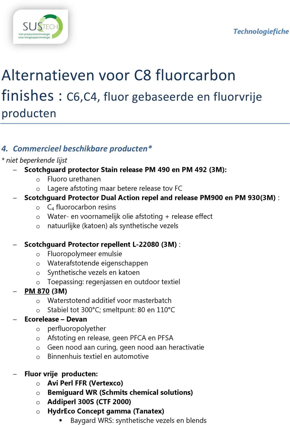 Protector repellent L-22080 (3M) : o Fluoropolymeer emulsie o Waterafstotende eigenschappen o Synthetische vezels en katoen o Toepassing: regenjassen en outdoor textiel PM 870 (3M) o Waterstotend