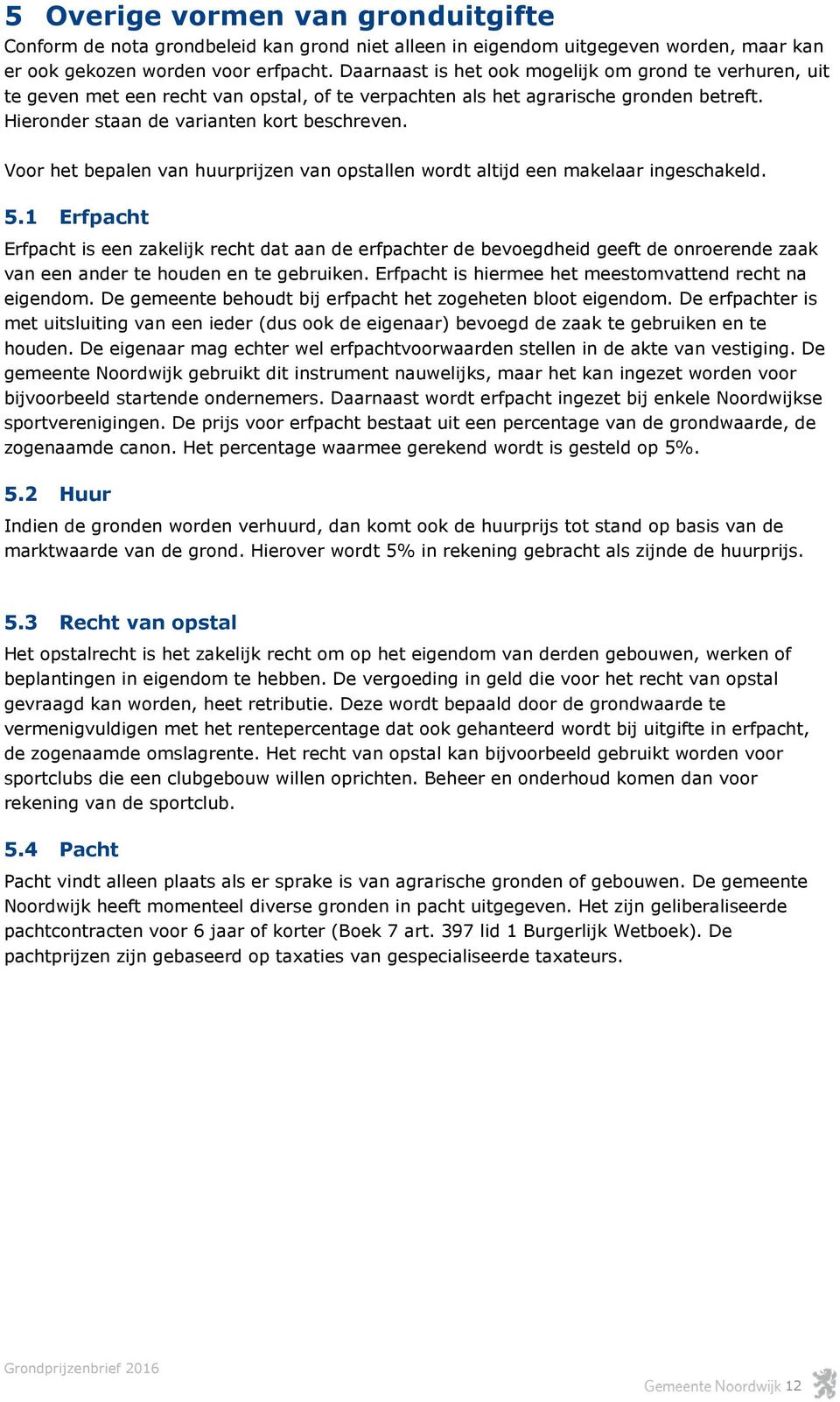 Voor het bepalen van huurprijzen van opstallen wordt altijd een makelaar ingeschakeld. 5.