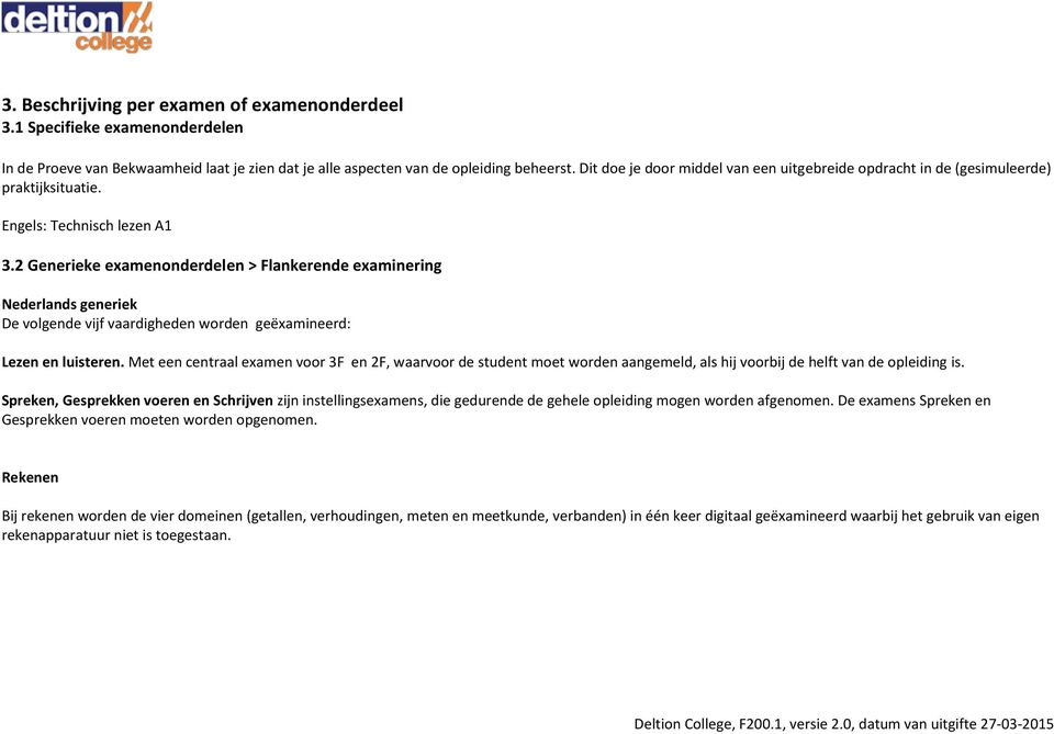 2 Generieke examenonderdelen > Flankerende examinering Nederlands generiek De volgende vijf vaardigheden worden geëxamineerd: Lezen en luisteren.