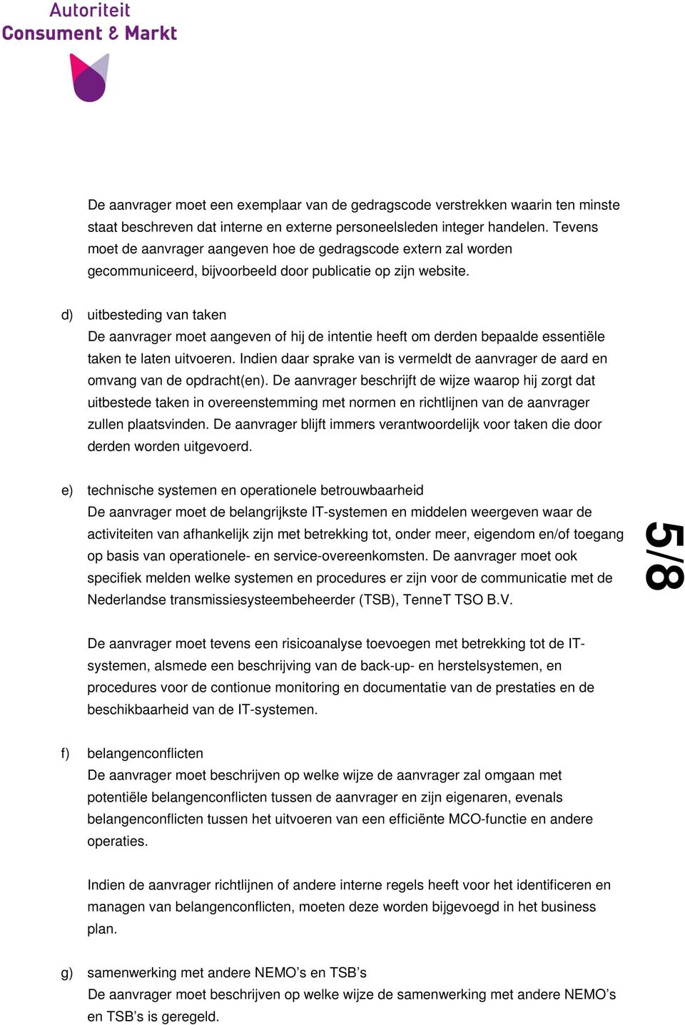 d) uitbesteding van taken De aanvrager moet aangeven of hij de intentie heeft om derden bepaalde essentiële taken te laten uitvoeren.