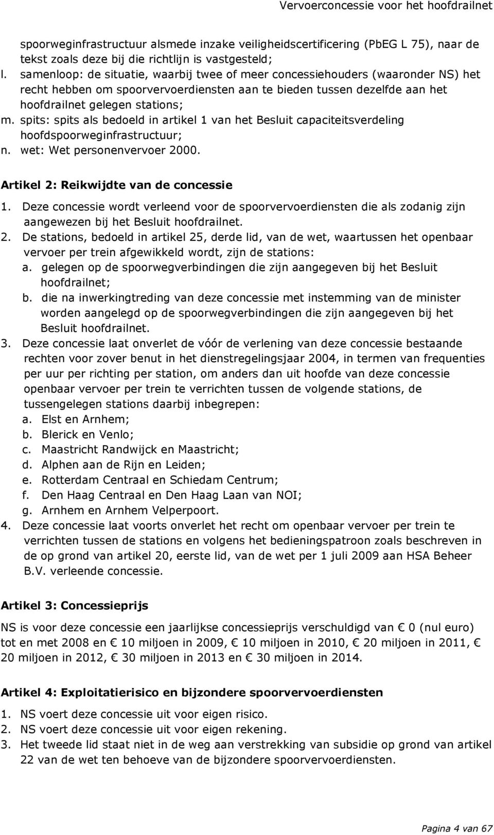 spits: spits als bedoeld in artikel 1 van het Besluit capaciteitsverdeling hoofdspoorweginfrastructuur; n. wet: Wet personenvervoer 2000. Artikel 2: Reikwijdte van de concessie 1.