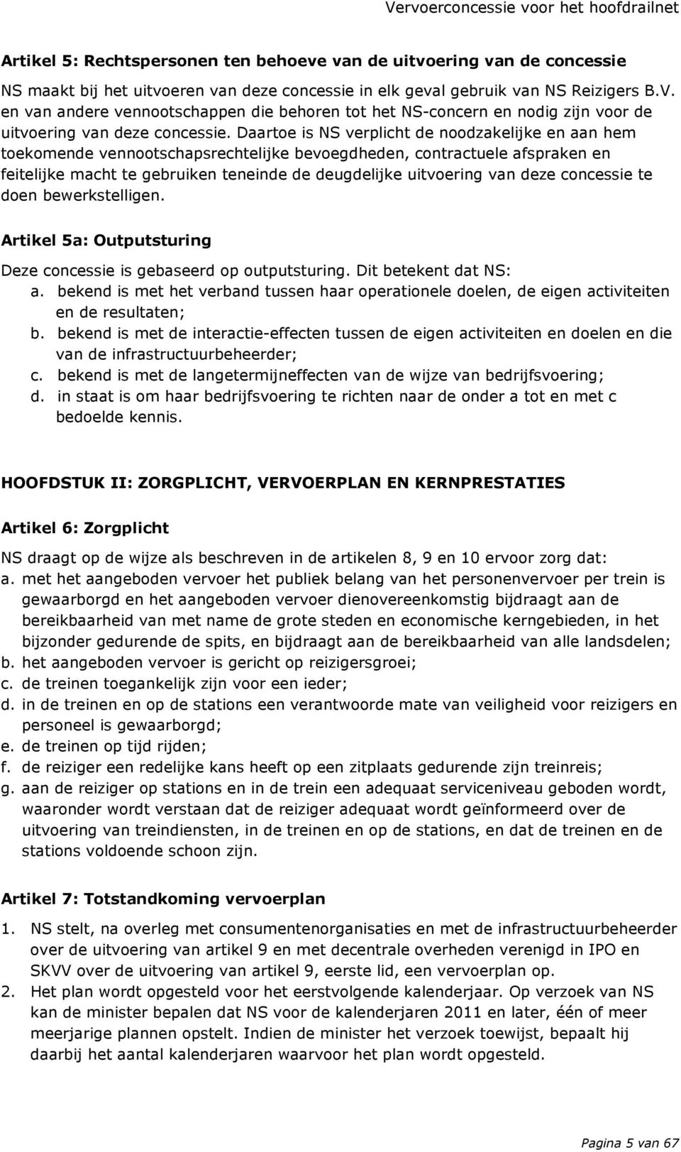 Daartoe is NS verplicht de noodzakelijke en aan hem toekomende vennootschapsrechtelijke bevoegdheden, contractuele afspraken en feitelijke macht te gebruiken teneinde de deugdelijke uitvoering van