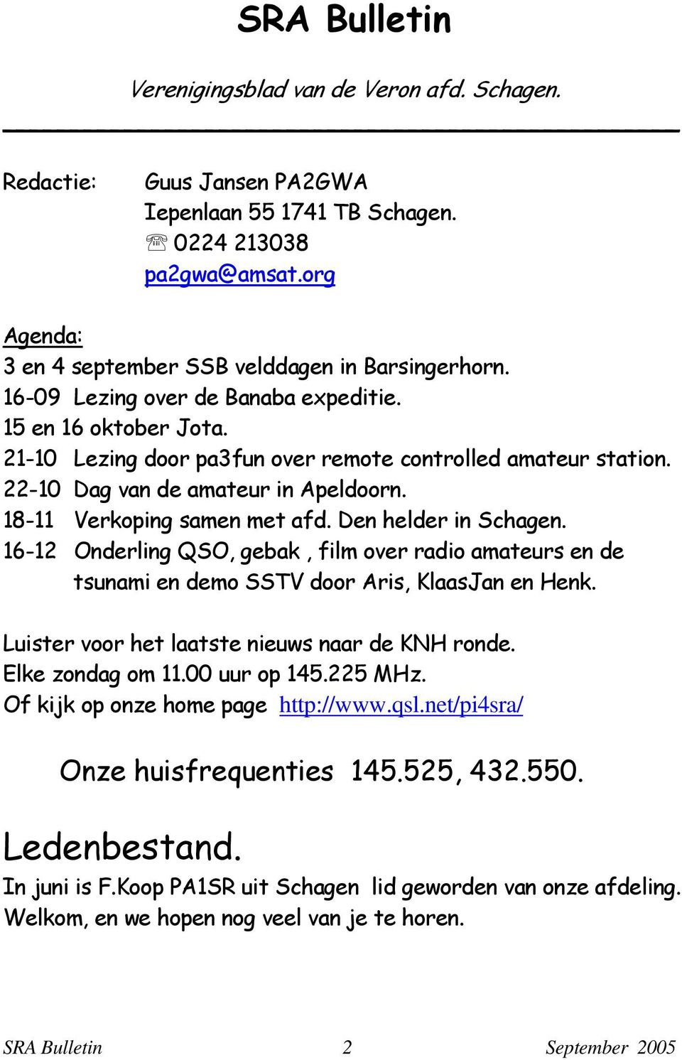 Den helder in Schagen. 16-12 Onderling QSO, gebak, film over radio amateurs en de tsunami en demo SSTV door Aris, KlaasJan en Henk. Luister voor het laatste nieuws naar de KNH ronde.