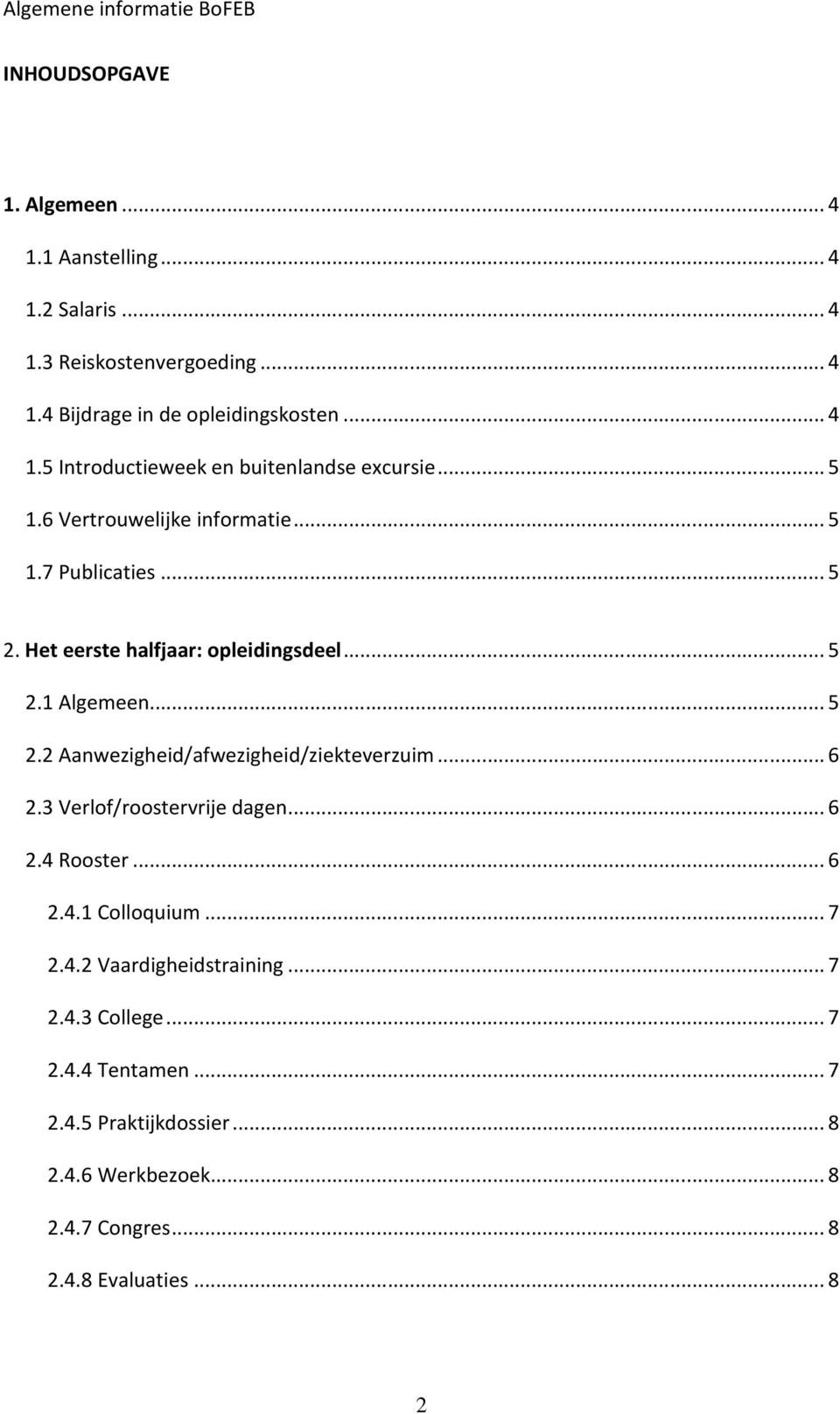 ..6 2.3 Verlof/roostervrije dagen...6 2.4 Rooster...6 2.4.1 Colloquium...7 2.4.2 Vaardigheidstraining...7 2.4.3 College...7 2.4.4 Tentamen...7 2.4.5 Praktijkdossier.