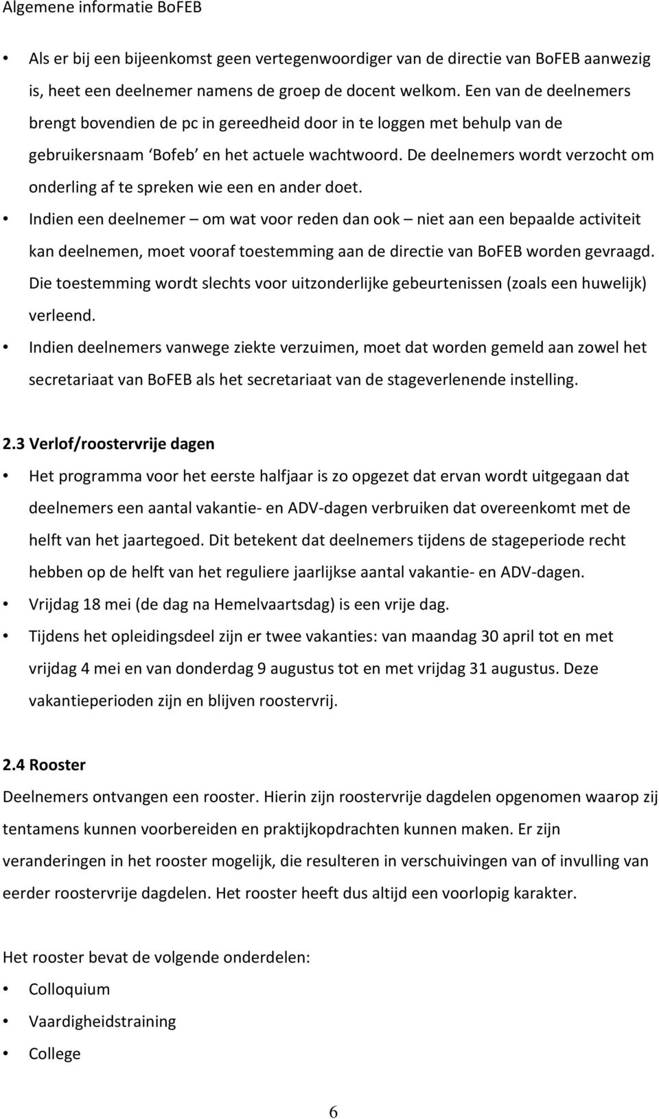 De deelnemers wordt verzocht om onderling af te spreken wie een en ander doet.