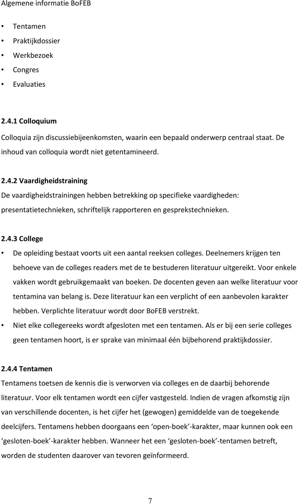 2 Vaardigheidstraining De vaardigheidstrainingen hebben betrekking op specifieke vaardigheden: presentatietechnieken, schriftelijk rapporteren en gesprekstechnieken. 2.4.