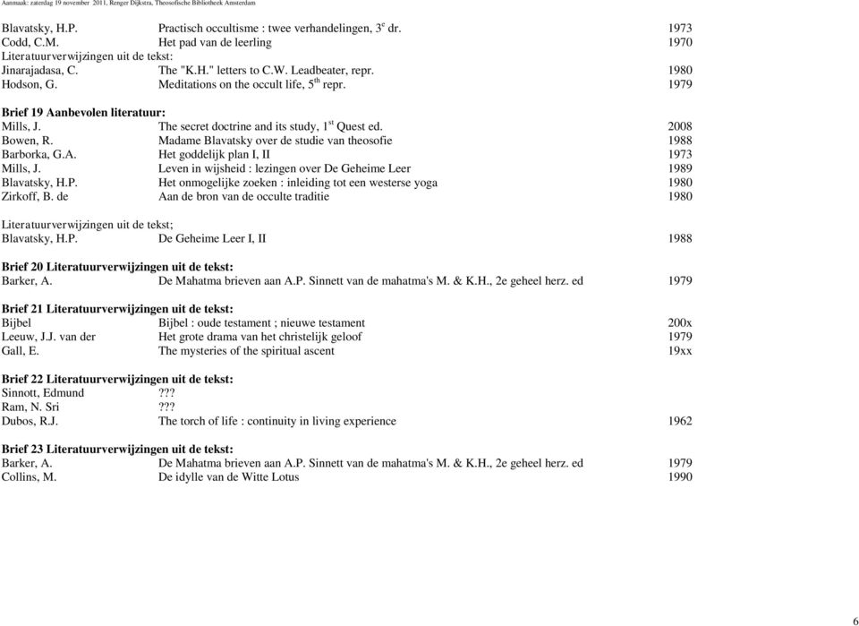 Madame Blavatsky over de studie van theosofie 1988 Barborka, G.A. Het goddelijk plan I, II 1973 Mills, J.