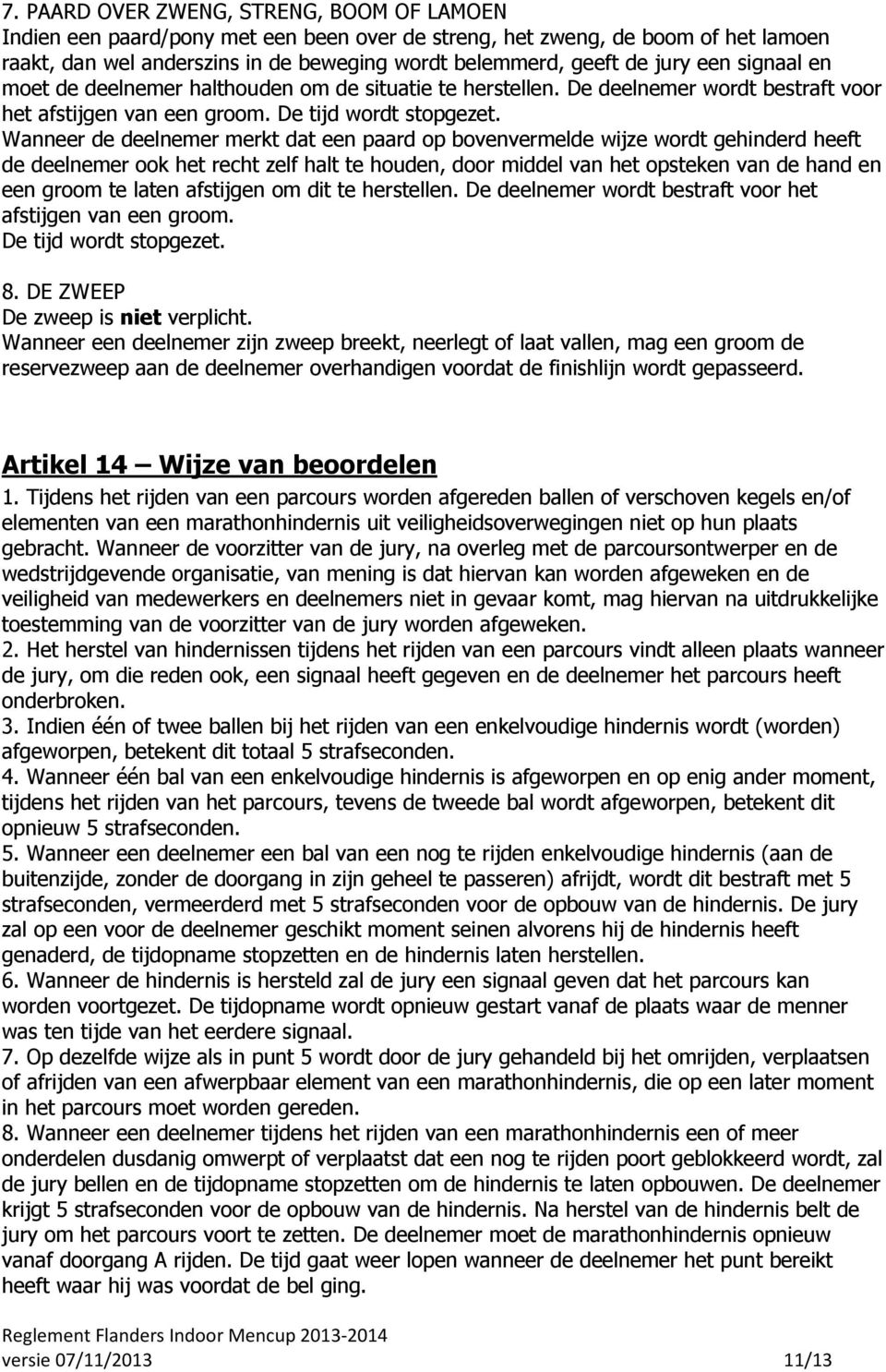 Wanneer de deelnemer merkt dat een paard op bovenvermelde wijze wordt gehinderd heeft de deelnemer ook het recht zelf halt te houden, door middel van het opsteken van de hand en een groom te laten