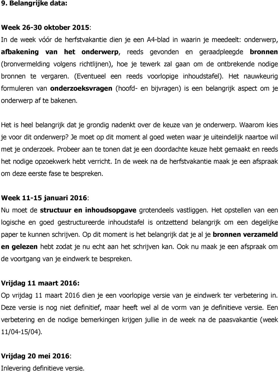 Het nauwkeurig formuleren van onderzoeksvragen (hoofd- en bijvragen) is een belangrijk aspect om je onderwerp af te bakenen.