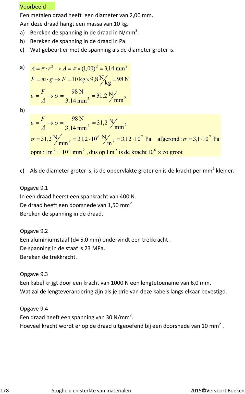 a) b) A= π r A= π (1,00) = g = 10kg 9,8 N = 98N kg σ= σ= A A 98N σ = 3,14 98N σ = 3,14 σ = 31, N op:1 = 10 6 = 3,14 = 31, N = 31, N 6 = 31, 10 N, dusop1 = 3,1 10 7 Pa isdekracht10 6 afgerond: σ = 3,1