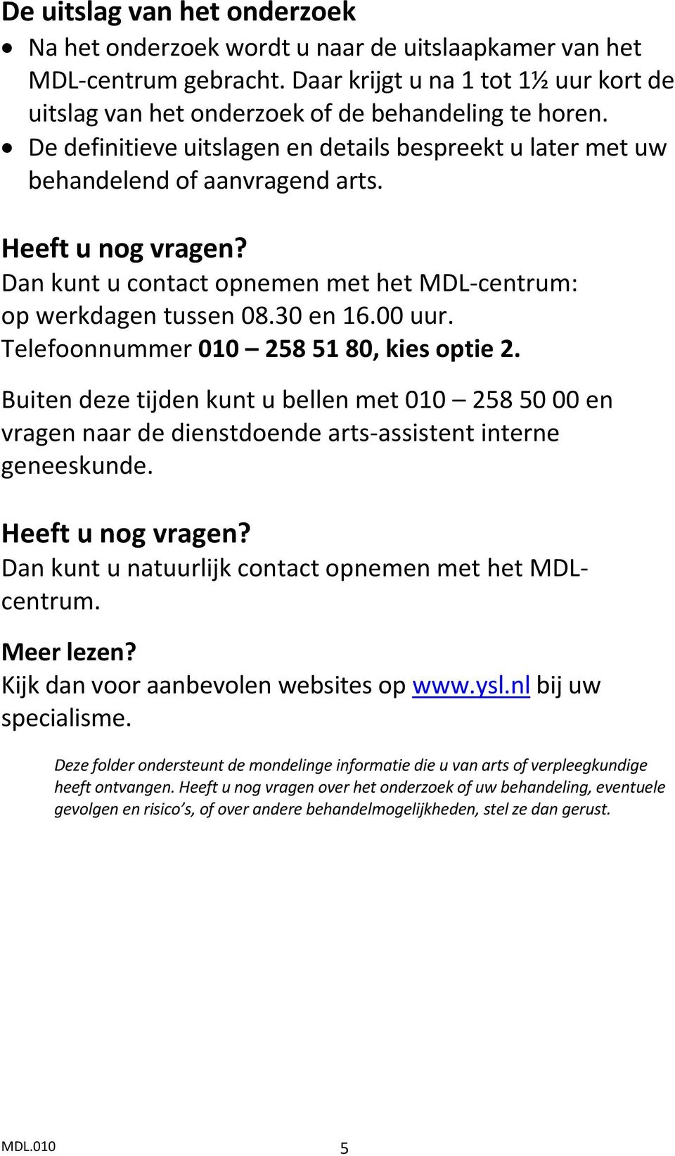 Telefoonnummer 010 258 51 80, kies optie 2. Buiten deze tijden kunt u bellen met 010 258 50 00 en vragen naar de dienstdoende arts-assistent interne geneeskunde. Heeft u nog vragen?